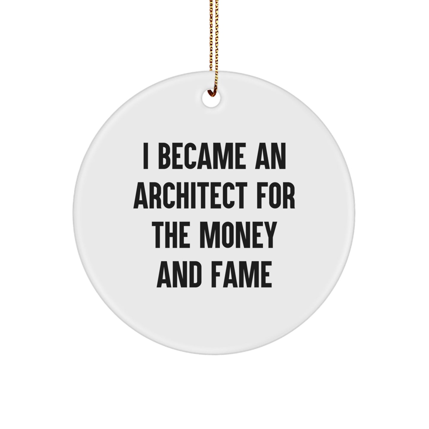 Funny Architect Gifts from Friends for Christmas Unique Circle Ornaments, 'I Became An Architect For The Money And Fame' White Circle Shaped Decorations, Made in USA - Image 1