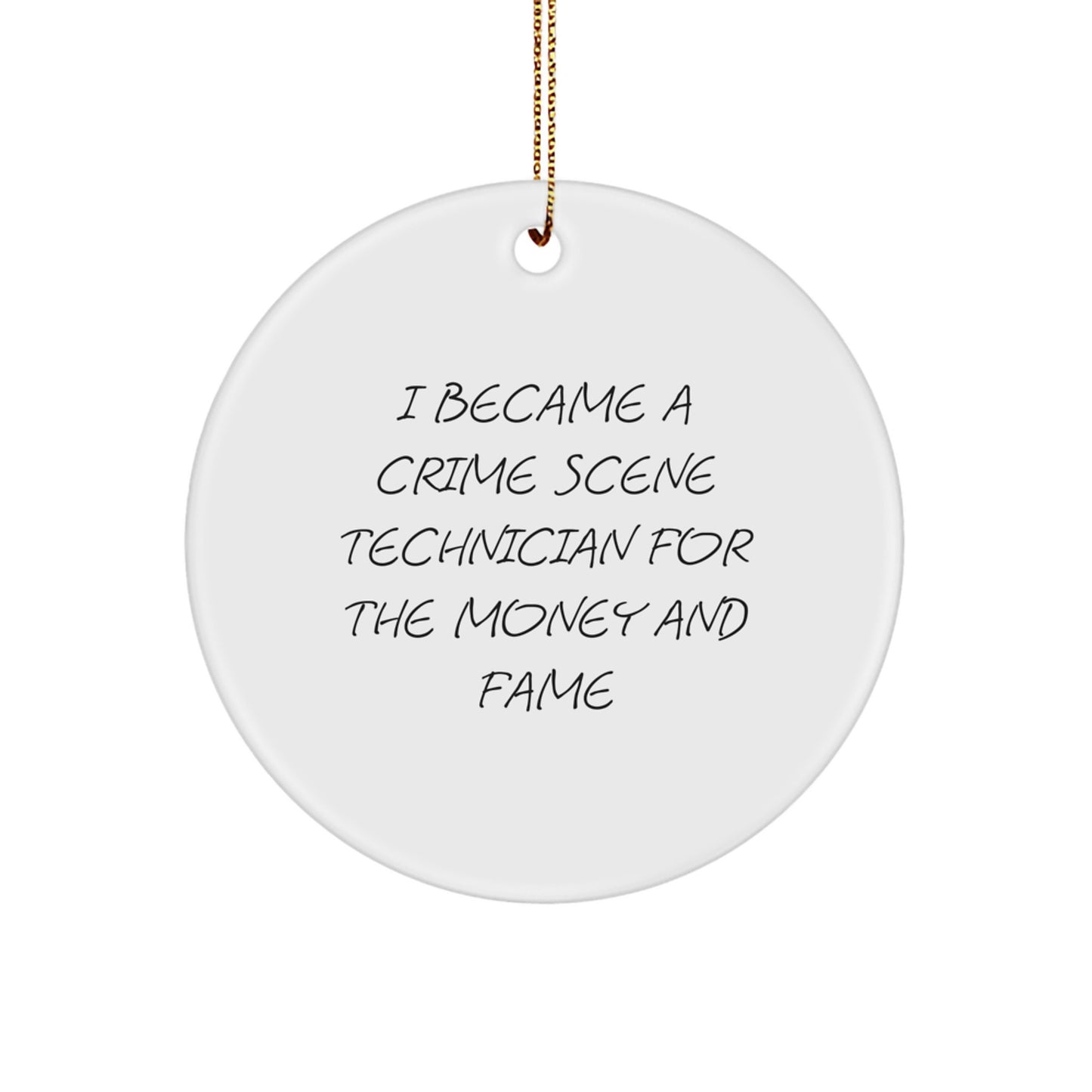Funny Gifts from Friends and Family for Crime Scene Technician - Christmas Unique Decoration Circle Ornament with I Became A Crime Scene Technician For The Money And Fame Quote - Image 1