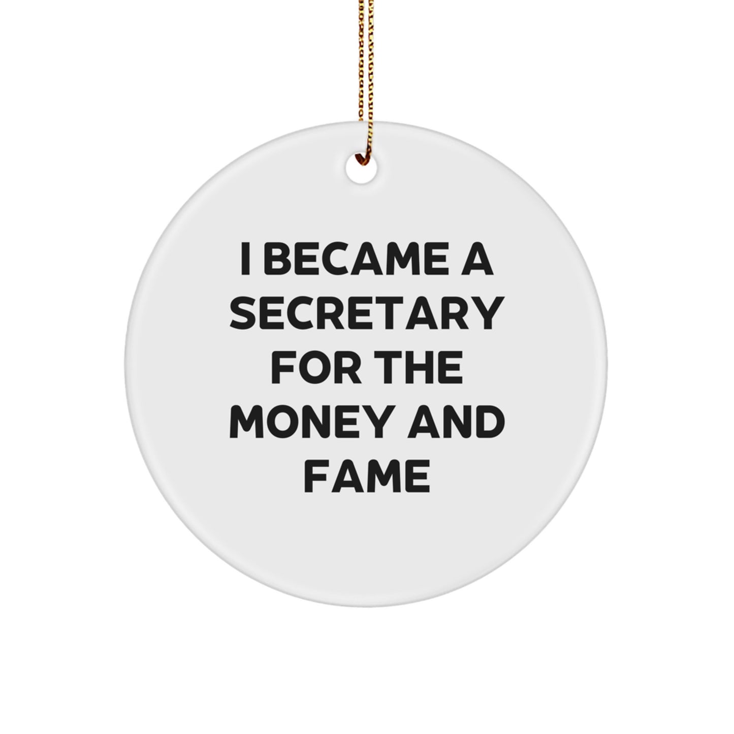 Funny Secretary Gifts from Men to Friends - 'I Became A Secretary For The Money And Fame' Circle Ornament for Christmas Unique Gifts