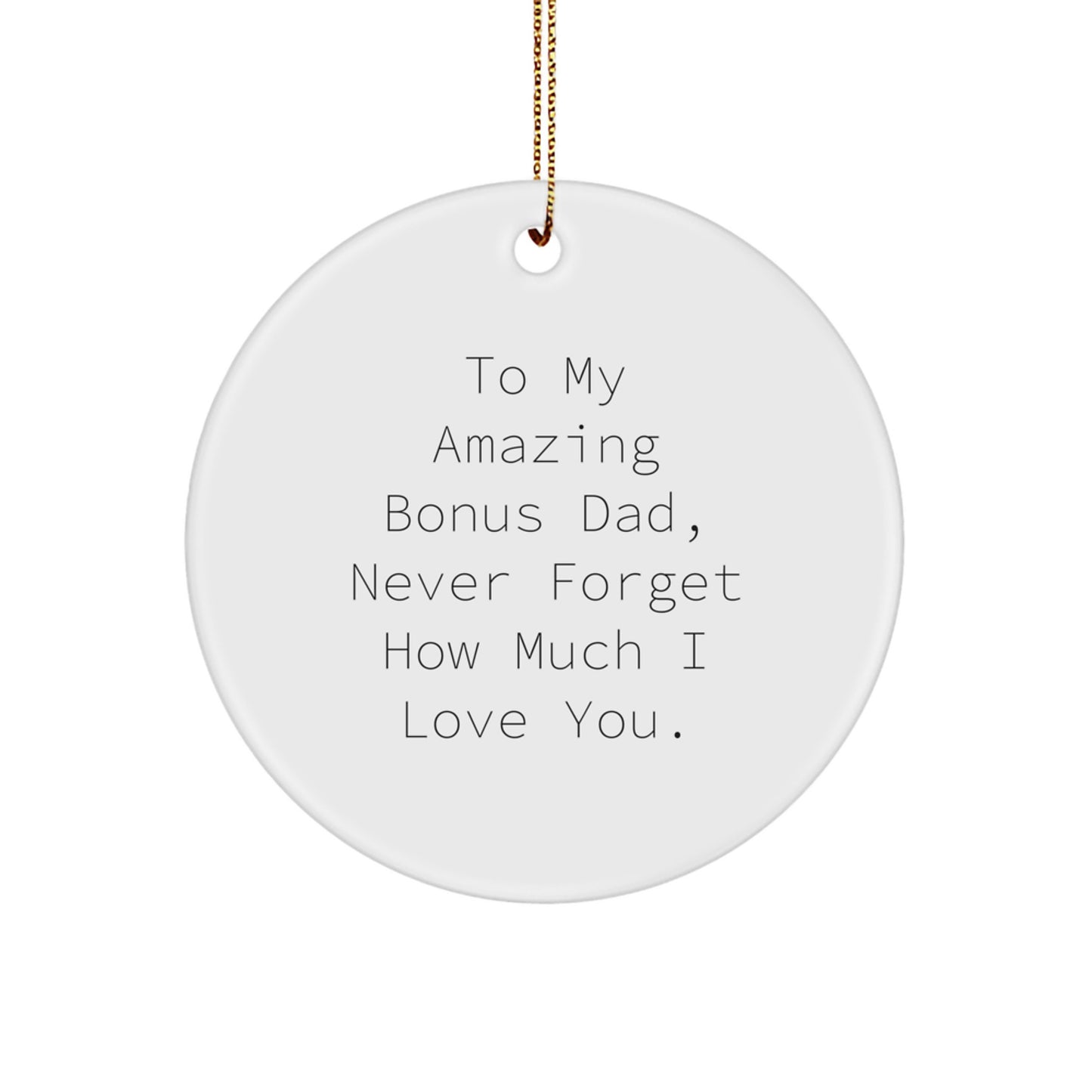 Funny Bonus Dad Circle Ornaments, Gifts from Family, Unique Christmas Unique Gifts for Bonus Dad, To My Amazing Bonus Dad, Never Forget How Much I Love You. - Image 1