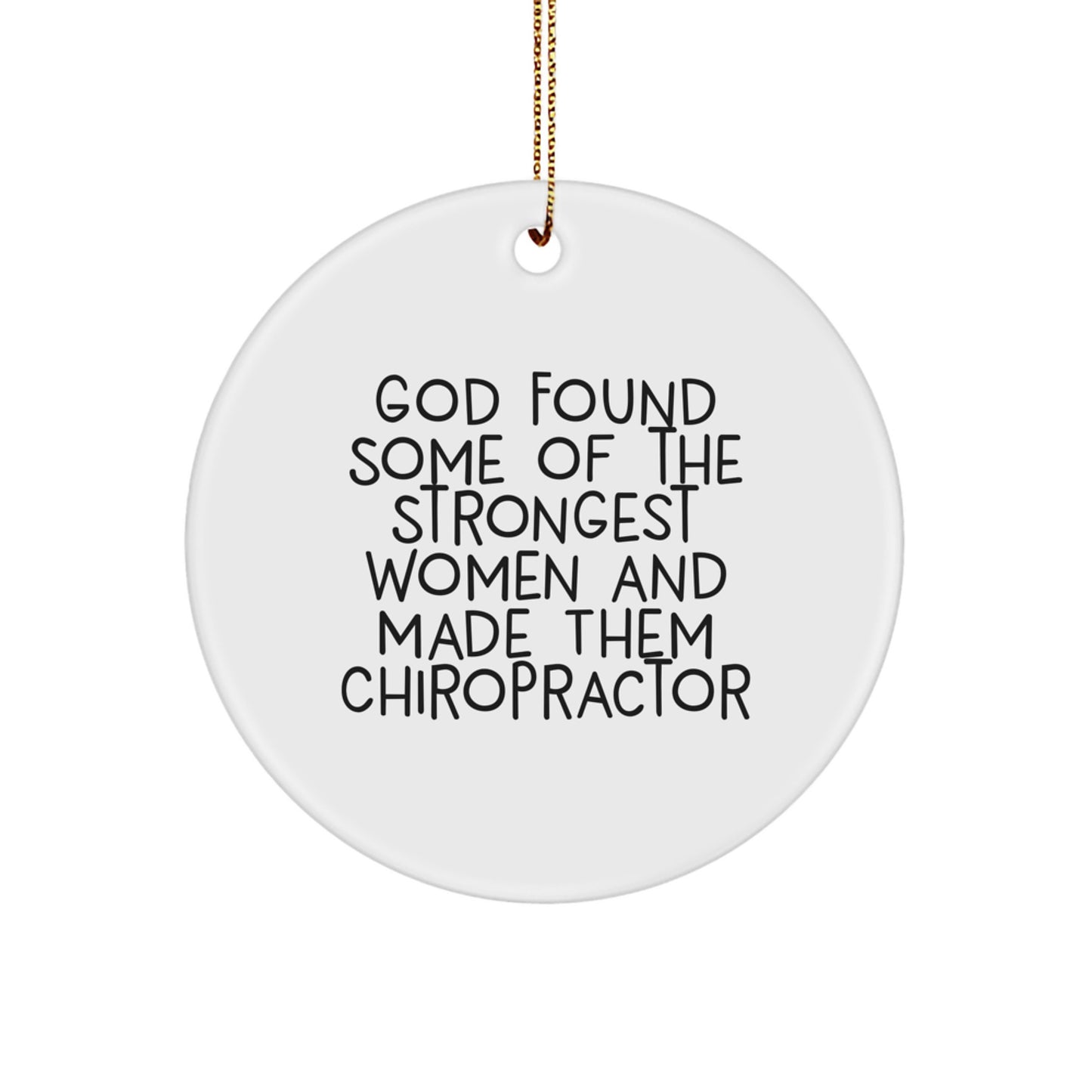 Funny Chiropractor Gifts from Friends for Christmas - 'God Found Some Of The Strongest Women And Made Them Chiropractor' Circle Ornament