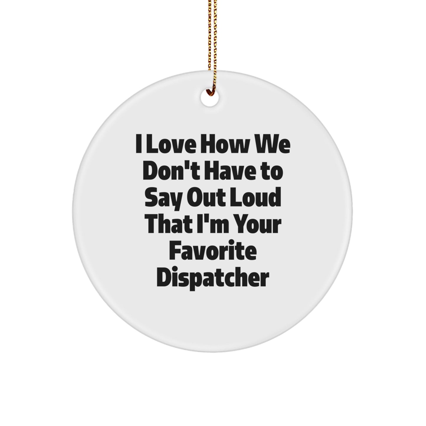 Funny Dispatcher Gifts Circle Ornament, 'I Love How We Don't Have To Say Out Loud' Christmas Decorations for Coworkers - Image 1