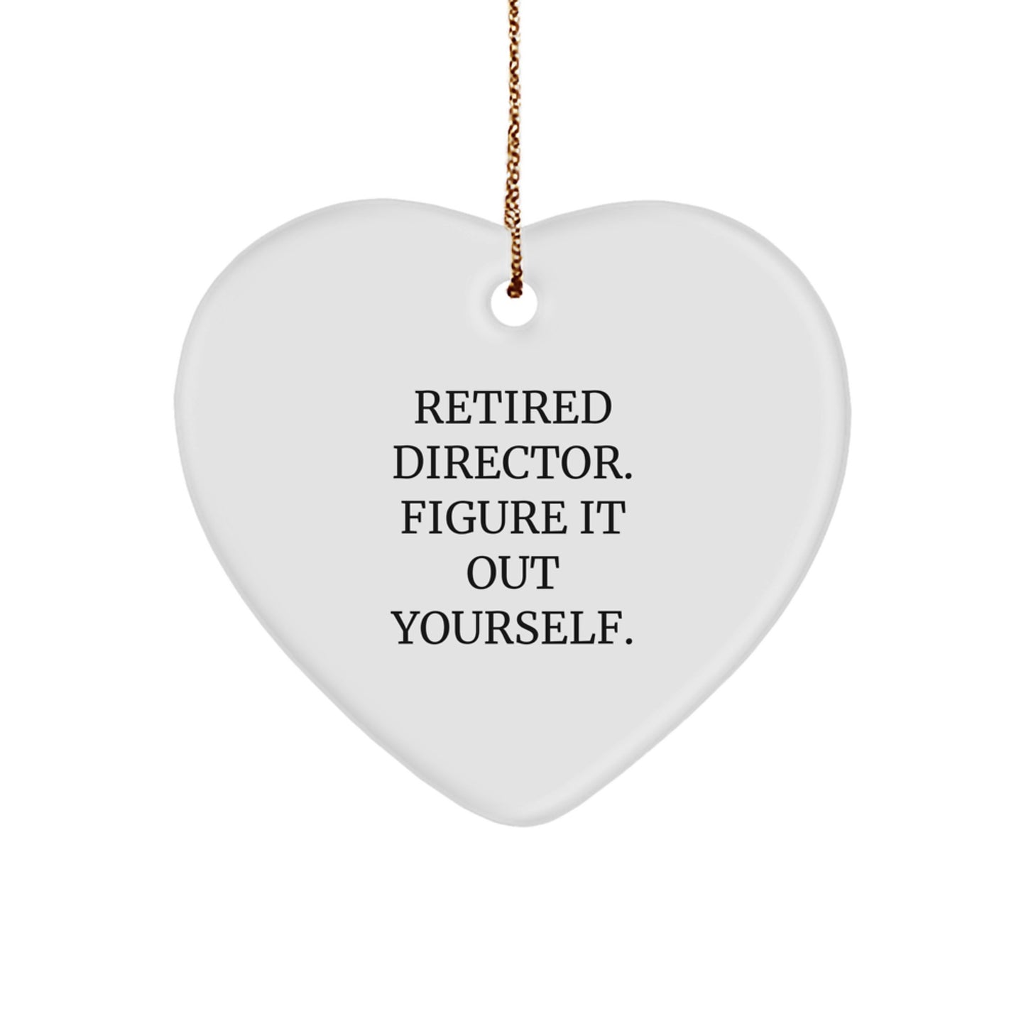 Gifts from Men to Directors, Heart Ornament with Funny Quote - Retired Director. Figure It Out Yourself., Christmas Unique Gifts for Men, Women, Friends, Coworkers, Family - Image 1