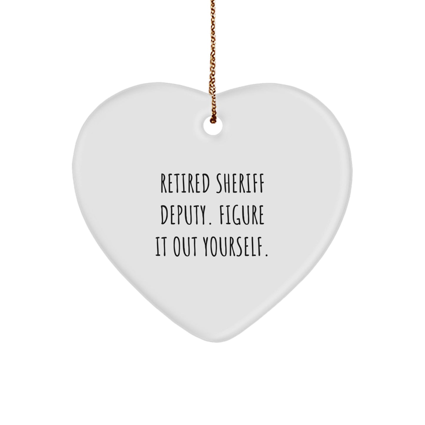 Funny Gift from Family to Sheriff Deputy, Heart Ornament Quote - Retired Deputy Figure It Out Yourself, Sheriff Deputy Gifts for Christmas Unique - Image 1