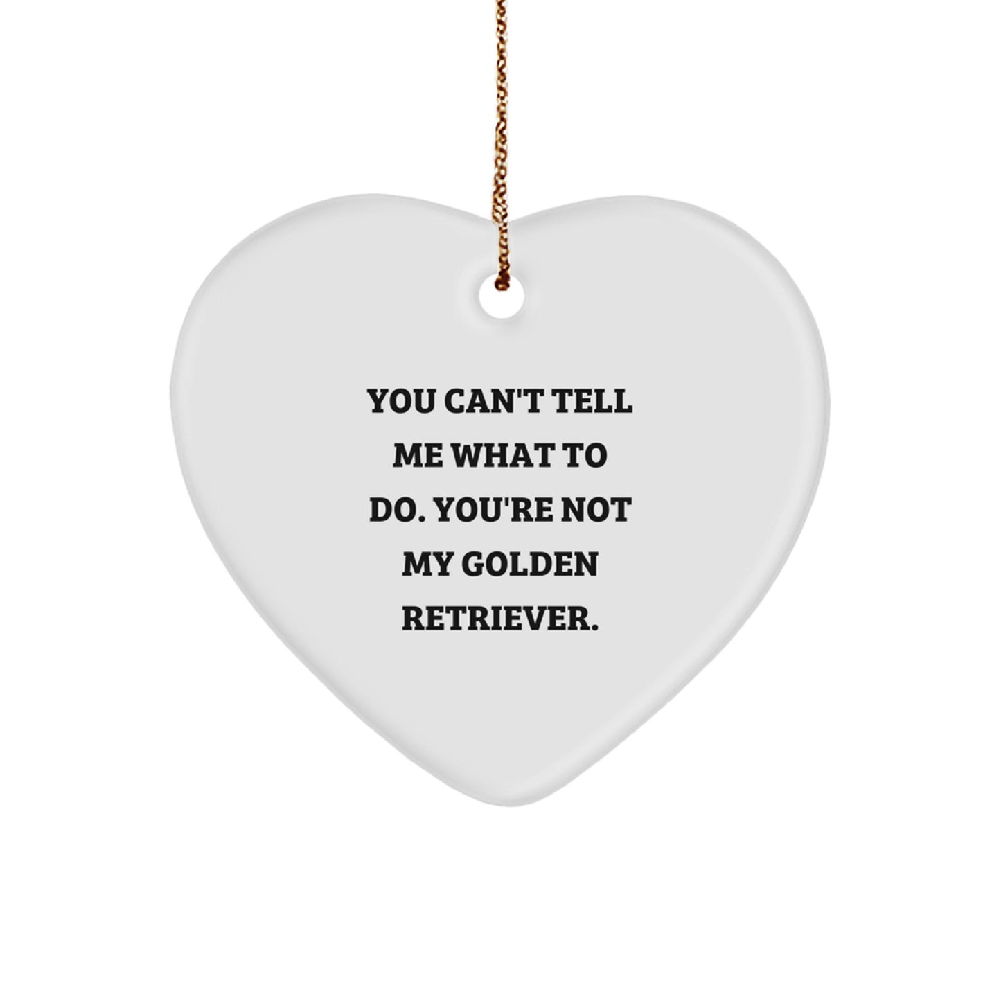 Funny Golden Retriever Dog Gifts from Friends, 'You Can't Tell Me What To Do' Heart Ornament for Christmas