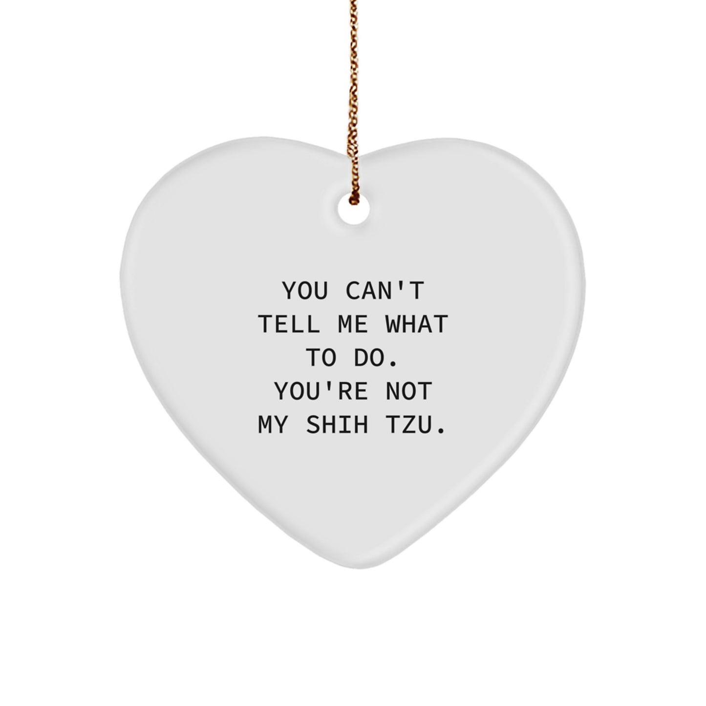 Funny Shih Tzu Dog Gifts, You Can't Tell Me What To Do. You're Not My Shih Tzu. Heart Ornament, Christmas Unique Gifts from Family to Friends