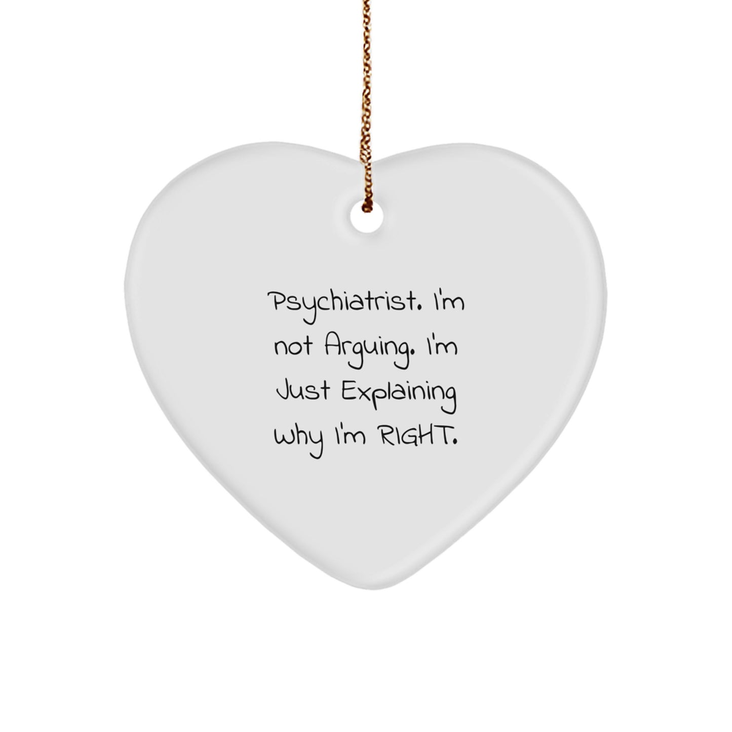 Funny Psychiatrist Gifts from Friends, Heart Ornament for Christmas Unique Gifts, I'm Not Arguing. I'm Just Explaining Why I'm Right. - Image 1