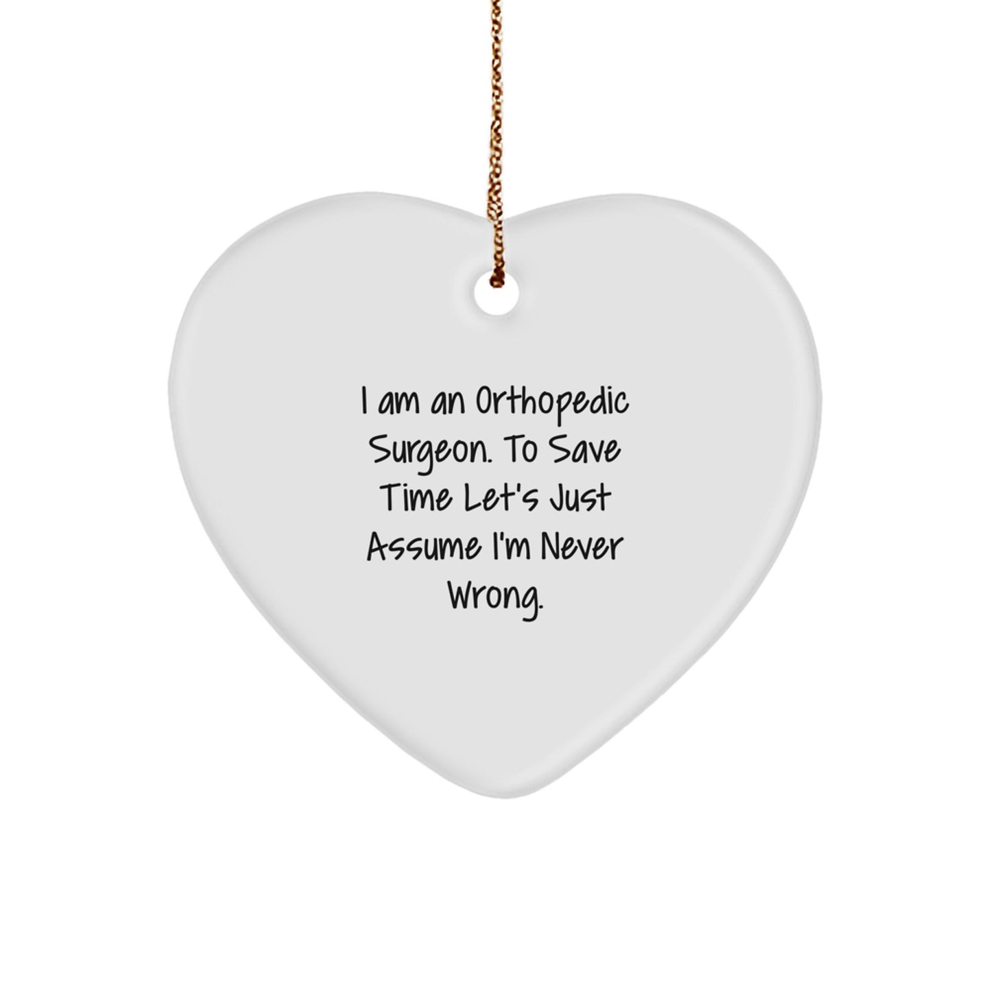 Funny Orthopedic Surgeon Christmas Unique Gifts for Men, Heart Ornament with Quote 'I Am An Orthopedic Surgeon. To Save Time Let's Just Assume I'm Never Wrong.', White Heart Shaped - Image 1