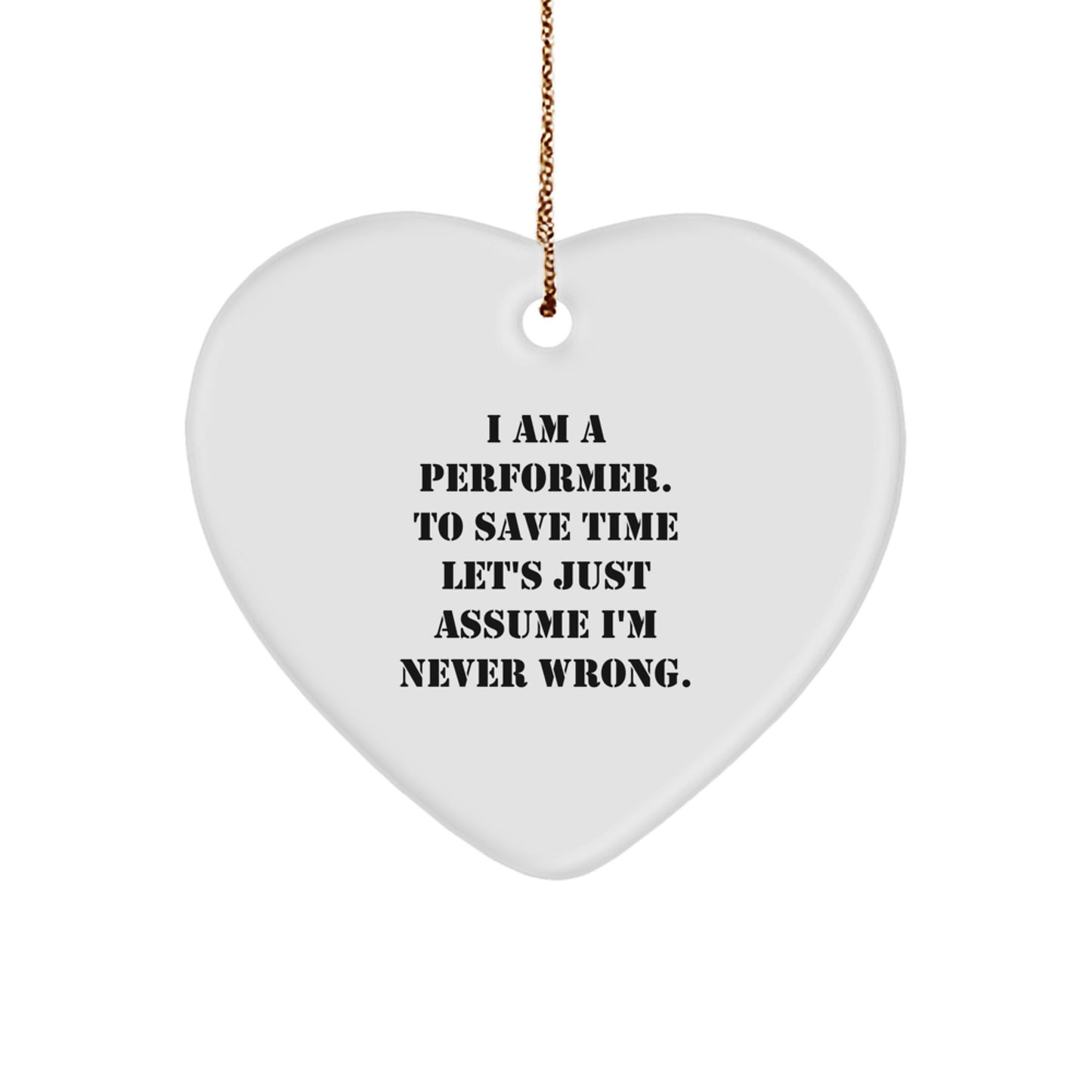 Funny Performer Gifts from Men to Women, Unique Heart Ornament for Christmas Unique Gifts, 'I Am A Performer. To Save Time Let's Just Assume I'm Never Wrong.' - Image 1