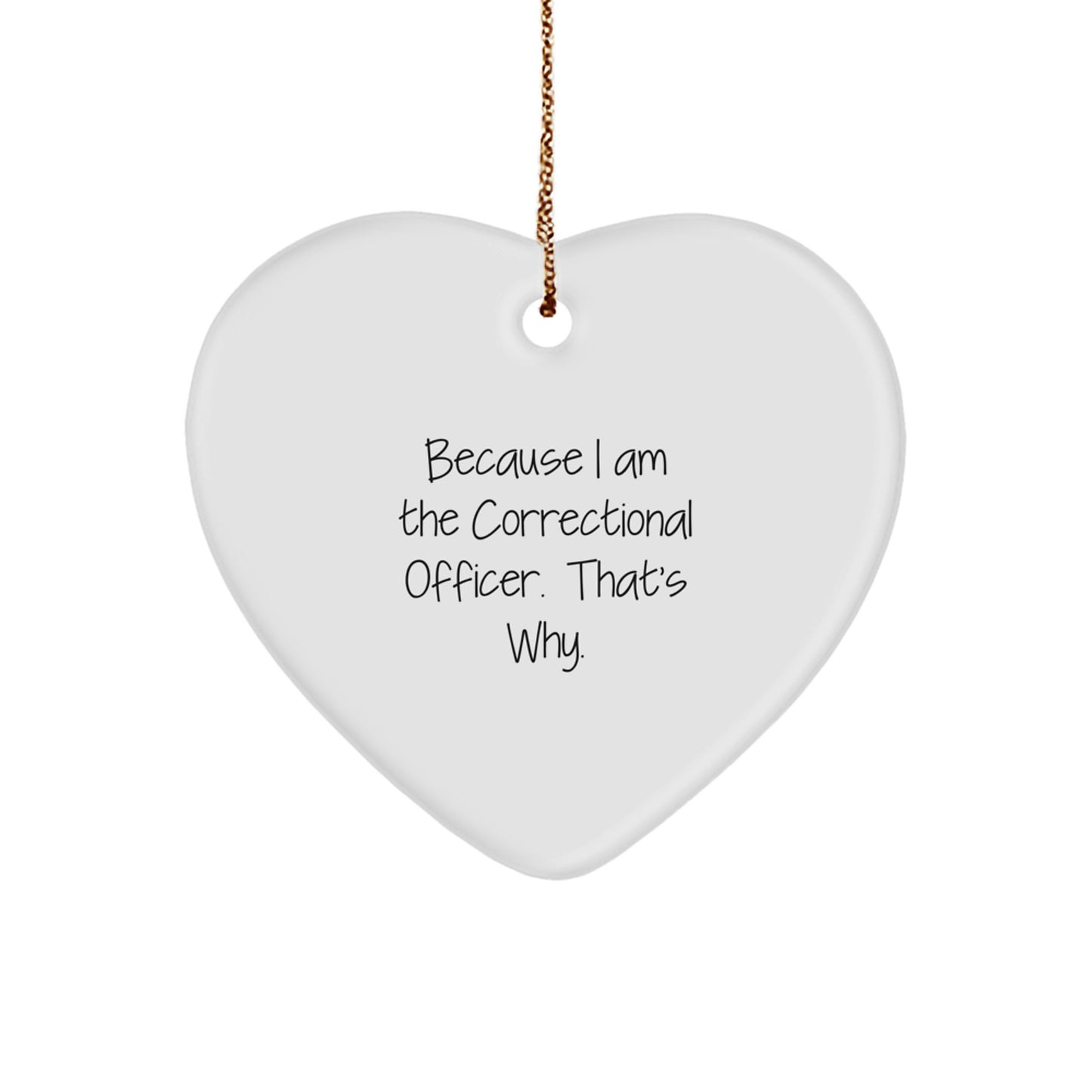 Funny Correctional Officer Gifts from Men to Correctional Officer, Heart Ornament Because I Am The Correctional Officer. That's Why. Christmas Unique Gifts for Correctional Officer - Image 1