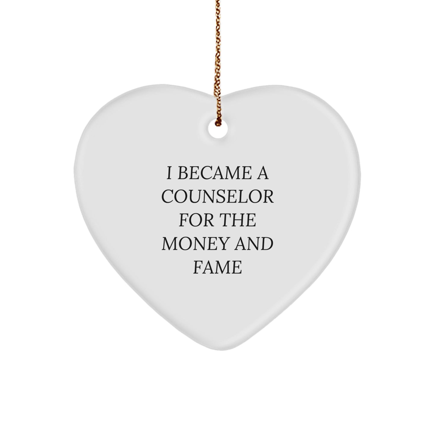 Counselor Gifts from Friends - I Became A Counselor For The Money And Fame Heart Ornament, White, Christmas