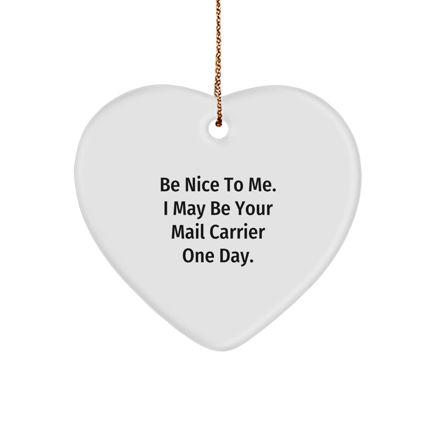 Funny Mail Carrier Gifts from Friends for Christmas: Be Nice To Me. I May Be Your Mail Carrier One Day. Heart Ornament - Image 1