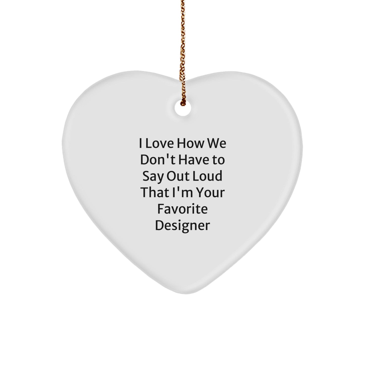 Funny Designer Gifts from Men Friends, Heart Ornament, I Love How We Don't Have To Say Out Loud That I'm Your Favorite Designer, Perfect for Women Family - Image 1