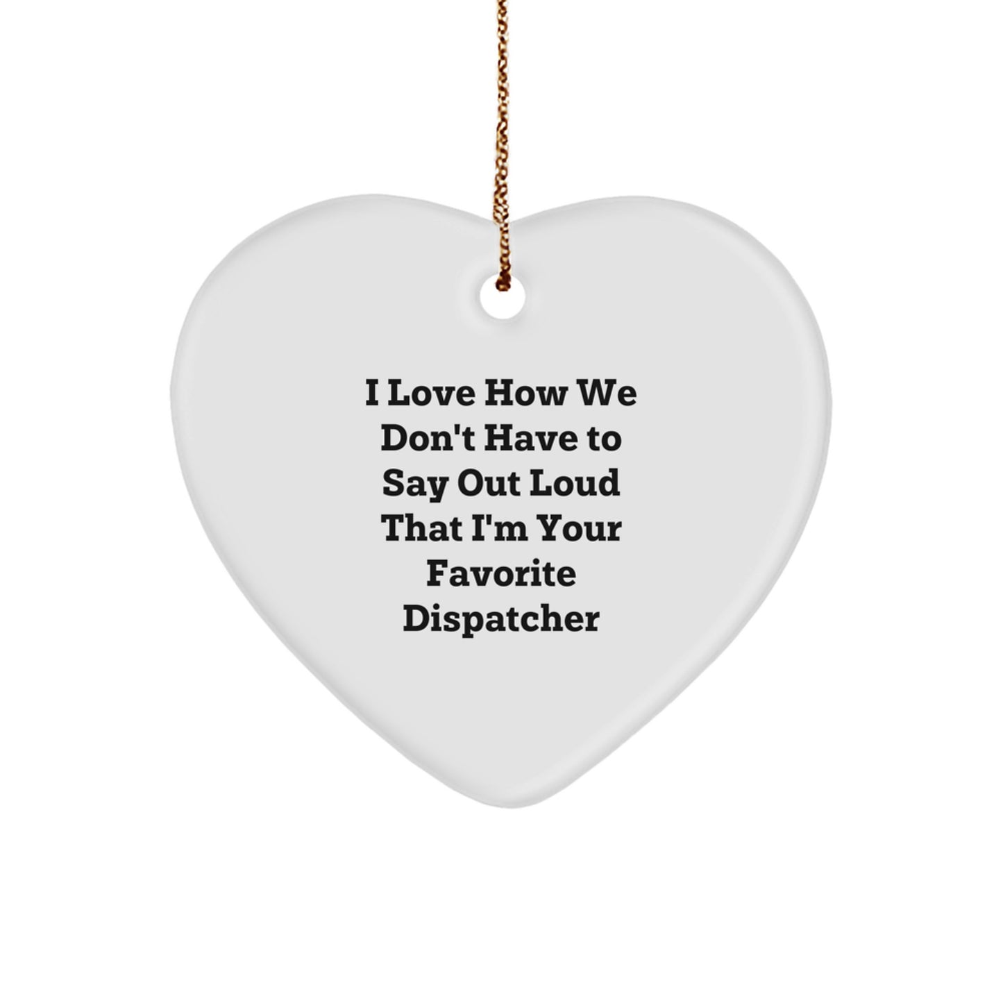 Funny Dispatcher Gifts from Men to Favorite Dispatcher, Heart Ornament, Unique Christmas Tokens for Dispatchers, I Love How We Don't Have To Say Out Loud That I'm Your Favorite Dispatcher - Image 1