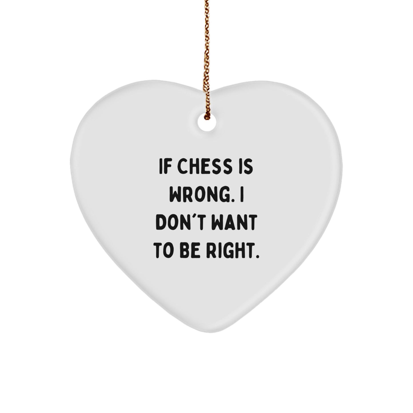 Funny Chess Heart Ornament Gifts from Men to Chess Lovers, Christmas Unique Gifts for Women, Friends, and Family - 'If Chess Is Wrong I Don't Want To Be Right' - Image 1
