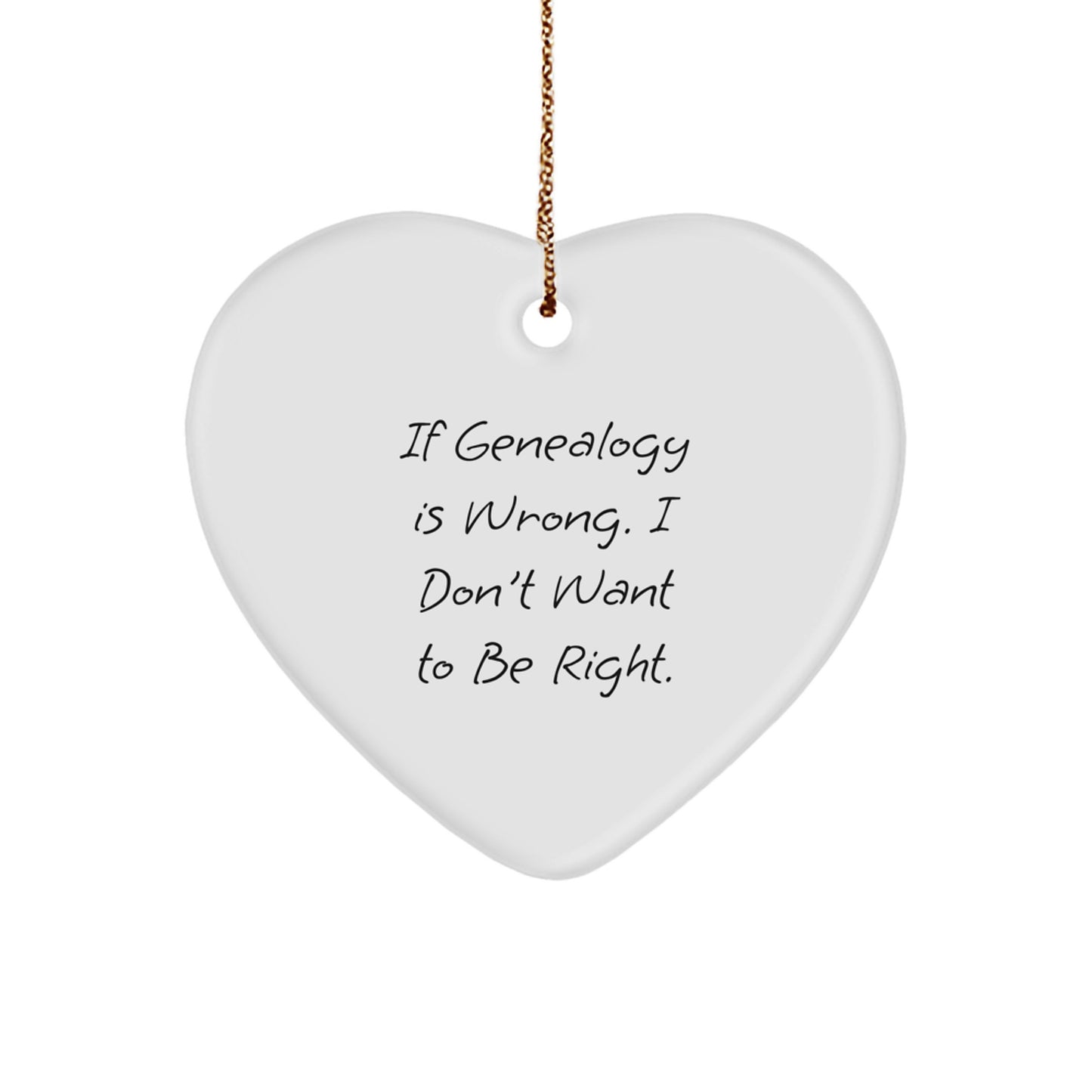 Funny Genealogy Gifts for Family - Heart Ornament, 'If Genealogy Is Wrong. I Don't Want To Be Right.' Christmas Unique Gifts from Friends - Image 1