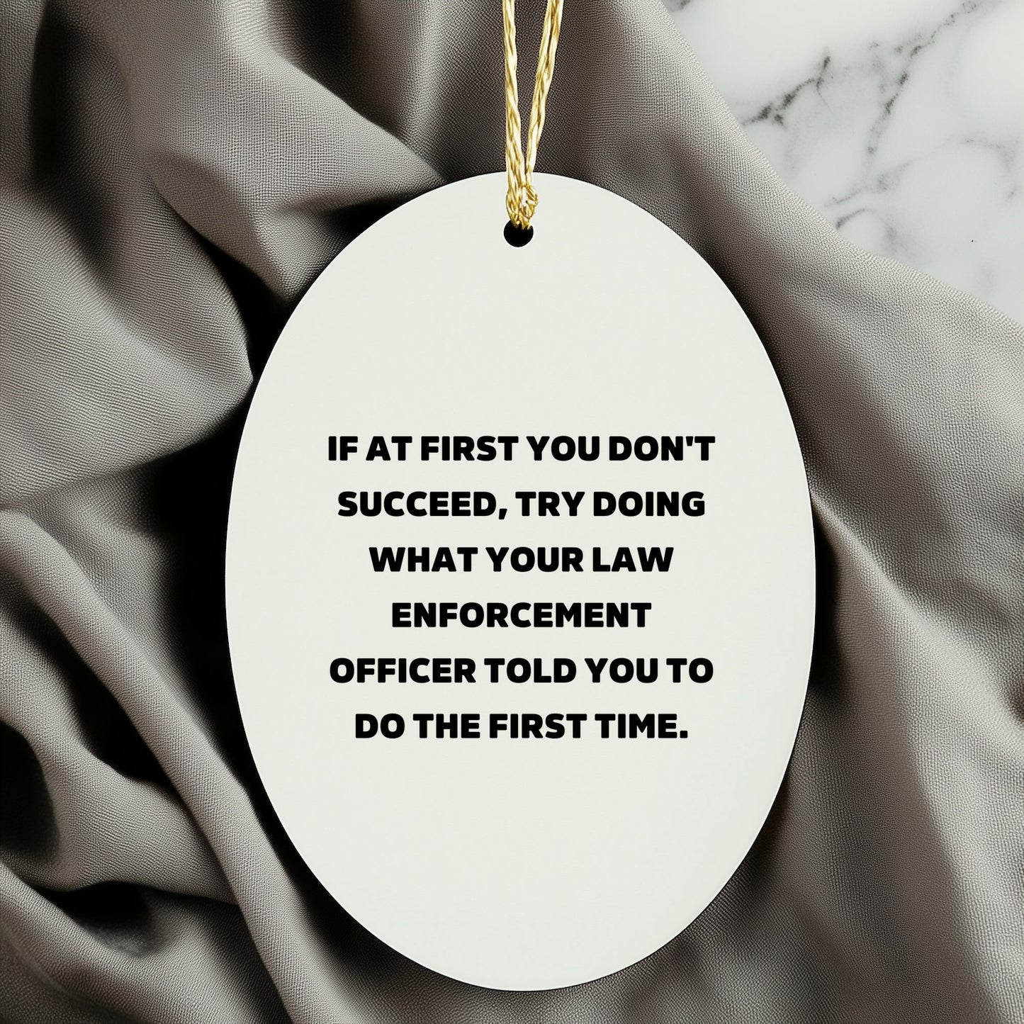 Funny Law Enforcement Officer Oval Ornament "If At First You Don't Succeed Told You to Do First Time" Christmas Unique Decorations - Mallard Moon
