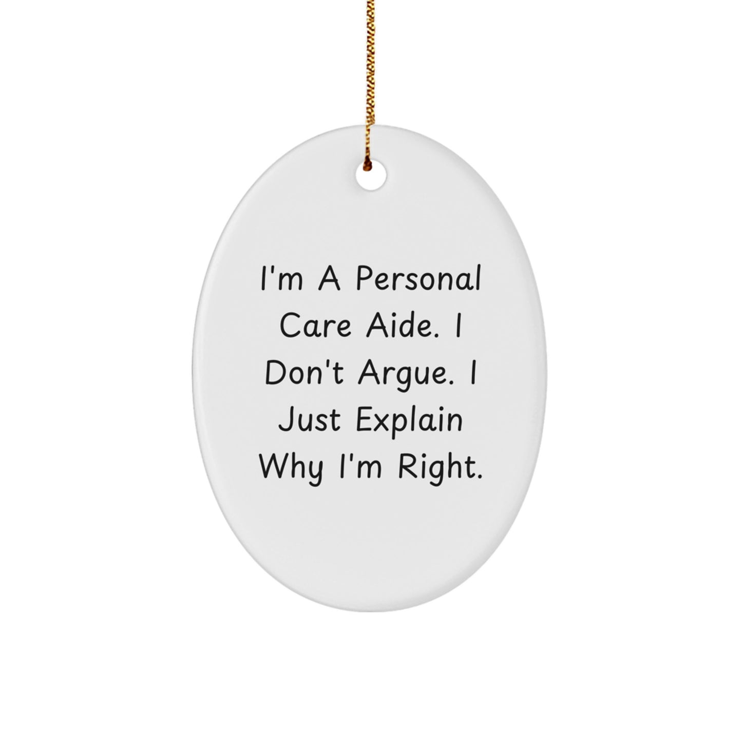 Funny Personal Care Aide Gifts, Oval Ornament, I'm A Personal Care Aide. I Don't Argue. I Just Explain Why I'm Right. - Christmas Unique Gifts from Friends to Personal Care Aide - Image 1