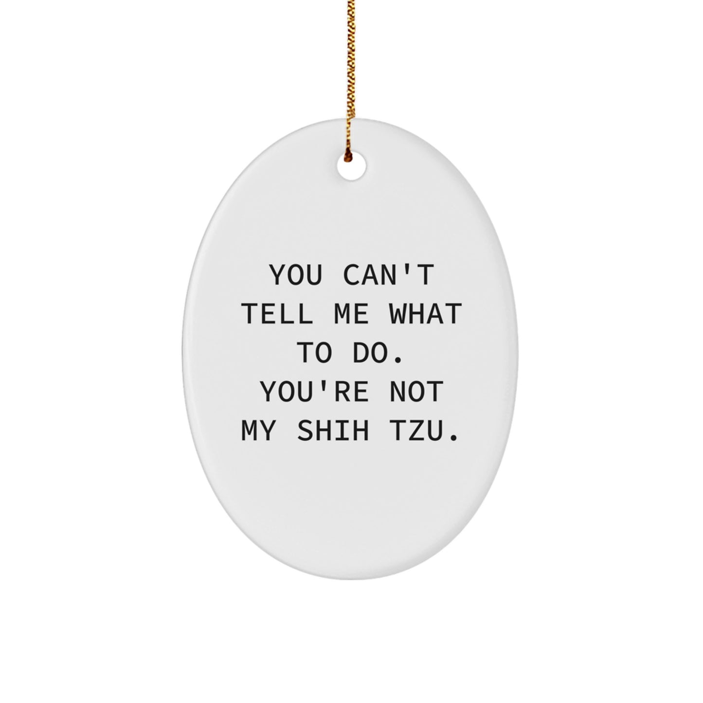Funny Shih Tzu Dog Gifts for Men from Friends and Family - Oval Ornament with 'You Can't Tell Me What To Do' Quote for Christmas