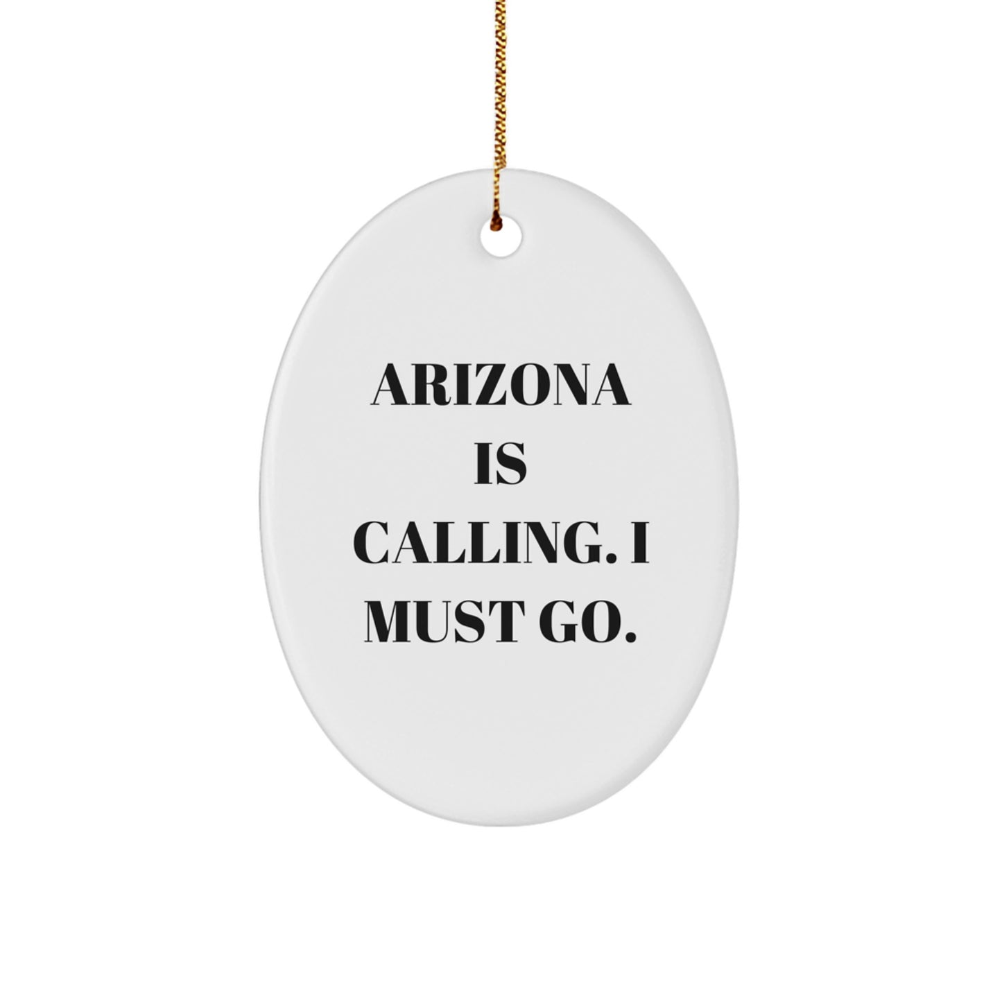 Arizona Gifts: Funny Oval Ornament for Men or Women from Arizona - 'Arizona Is Calling. I Must Go.' Quote, Christmas Unique Gifts