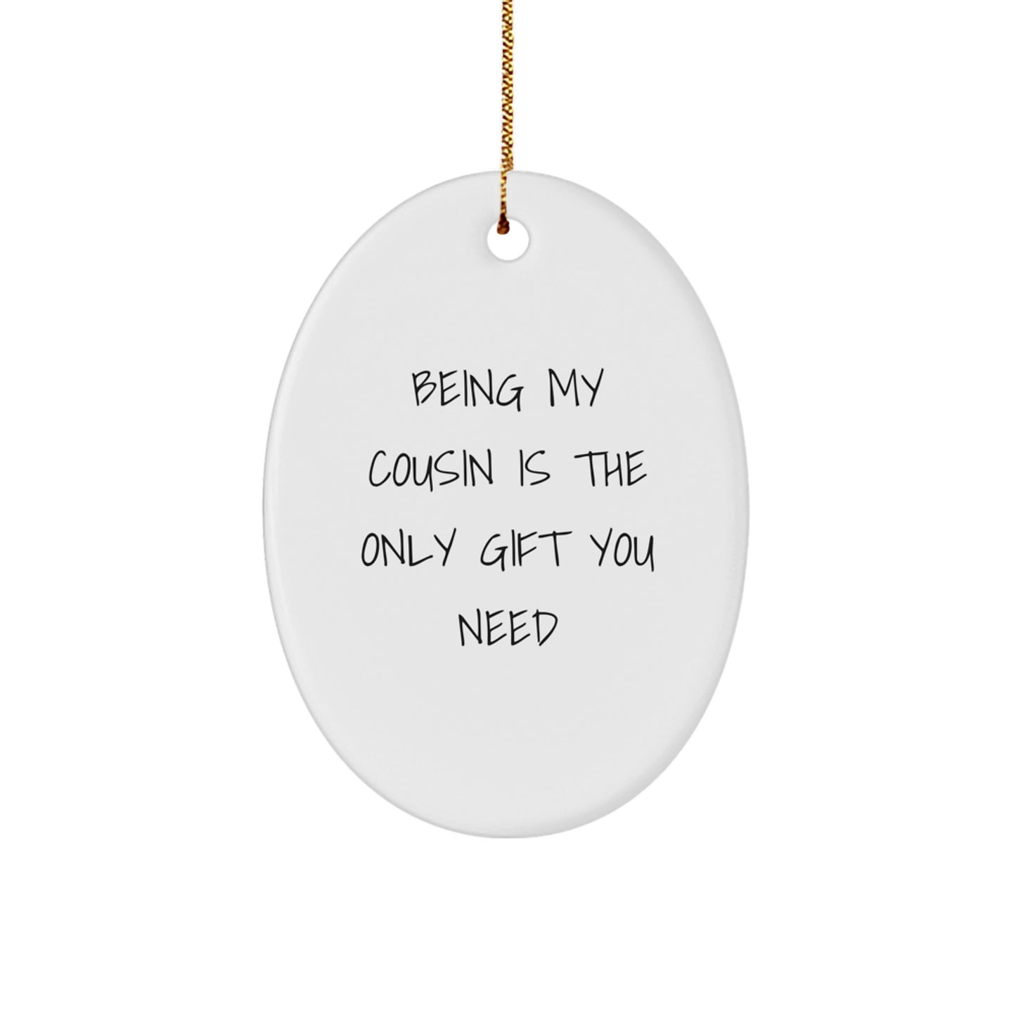 Funny Cousin Christmas Unique Gifts from Family Members - Oval Ornament, 'Being My Cousin Is The Only Gift You Need' Quote - Image 1