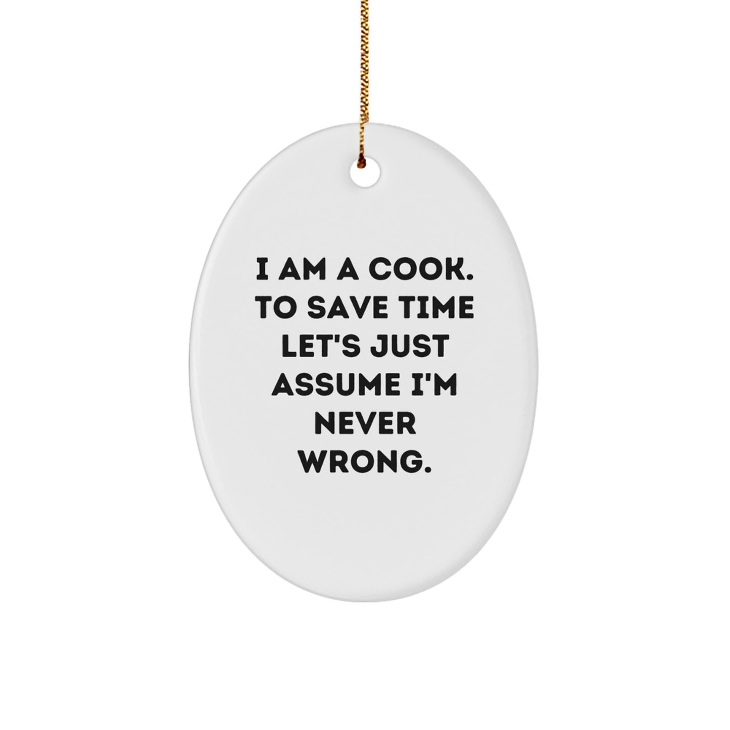 Funny Cook Gifts from Men to Friends - Oval Ornament for Christmas Unique Gifts - 'I Am A Cook. To Save Time Let's Just Assume I'm Never Wrong.' - Image 1
