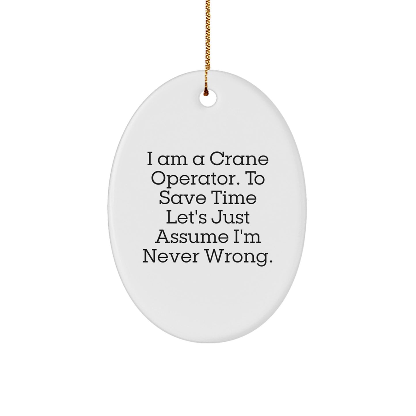 Funny Crane Operator Christmas Oval Ornament Gifts from Friends for Men - 'I Am A Crane Operator. To Save Time Let's Just Assume I'm Never Wrong.' - Image 1