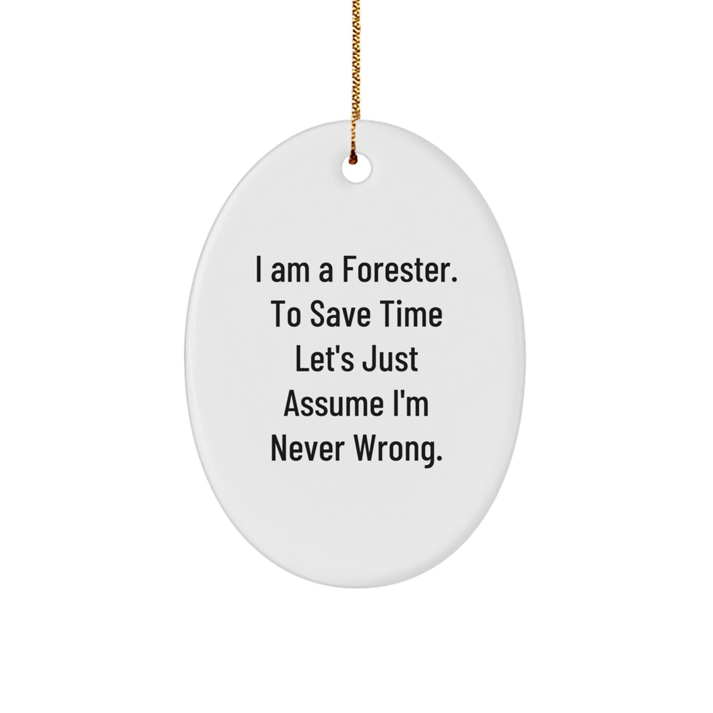 Forester Oval Ornament Funny Gift for Foresters Friends and Family - 'I Am A Forester. To Save Time Let's Just Assume I'm Never Wrong.' Christmas Unique Gifts from Family - Image 1