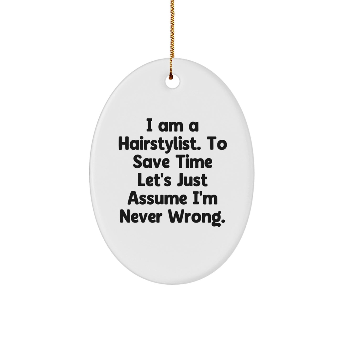 Funny Hairstylist Gifts from Friends, Oval Ornament for Christmas Unique Gifts, I Am A Hairstylist. To Save Time Let's Just Assume I'm Never Wrong. - Image 1