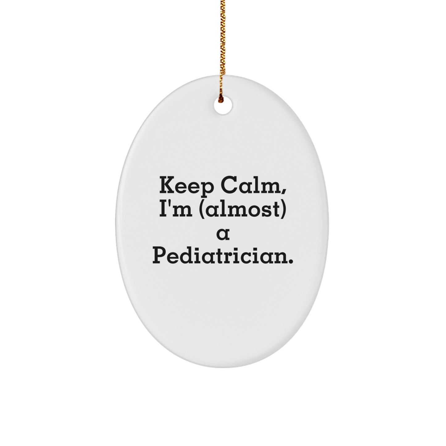 Funny Gifts from Mom, Dad, or Friends to Pediatricians on Christmas Unique Gifts - Oval Ornament Keep Calm, I'm (almost) A Pediatrician. - Image 1