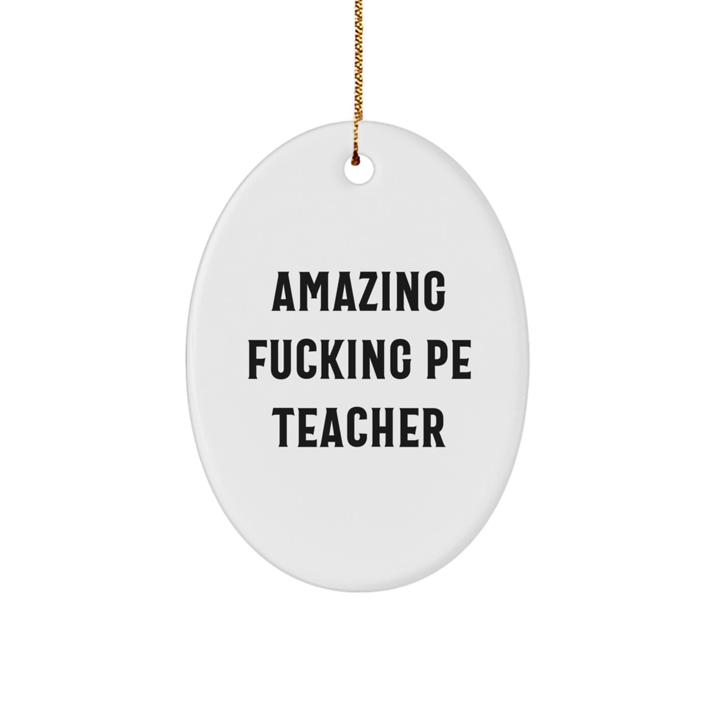 Funny PE Teacher Gifts from Men - Oval Ornament for PE Teacher, Amazing F--king Quote, Unique Christmas Unique Gifts for Women, Friends, Family - Image 1