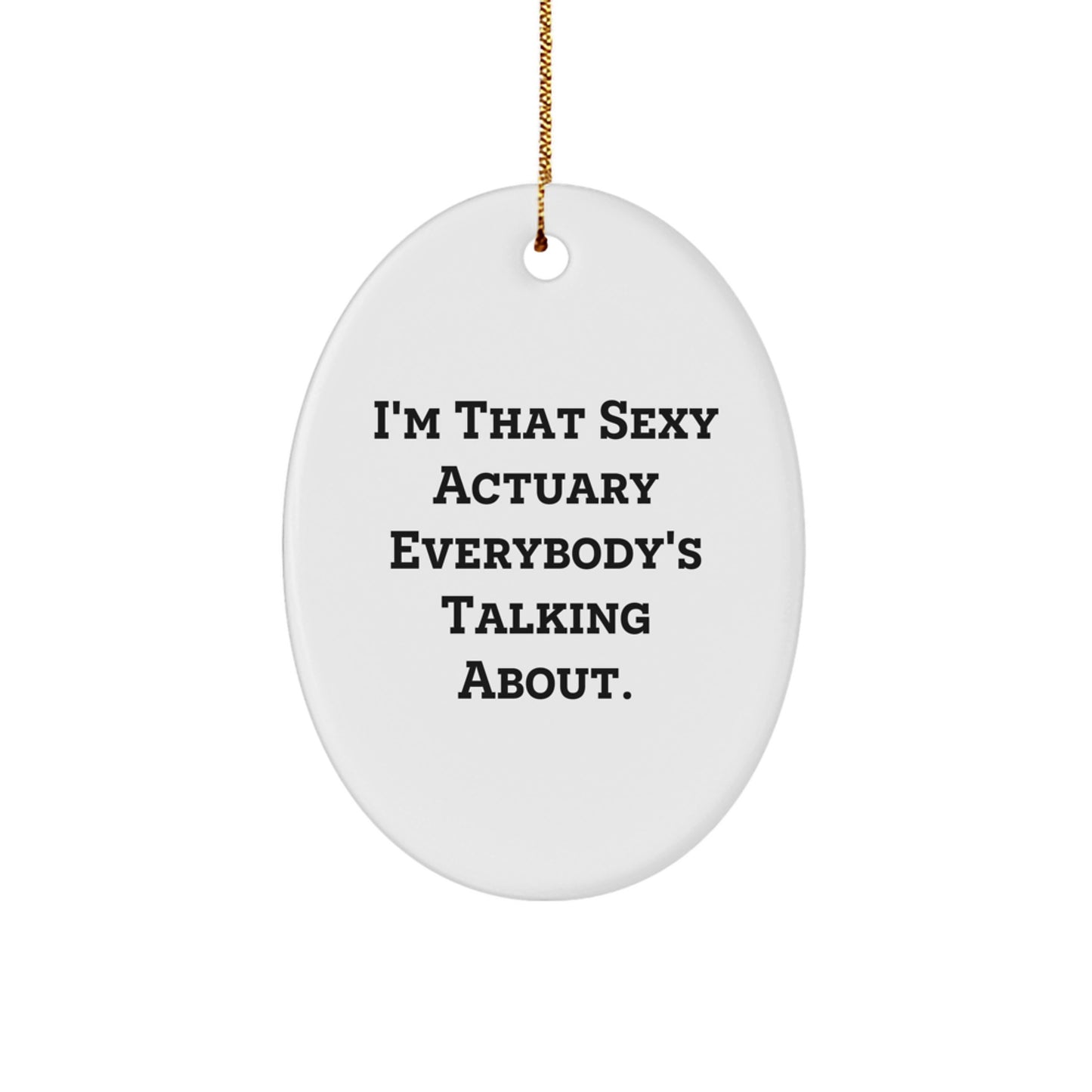 Funny Actuary Oval Ornament Gifts from Friends and Family for Actuary at Christmas - I'm That Sexy Actuary Everybody's Talking About. - Image 1