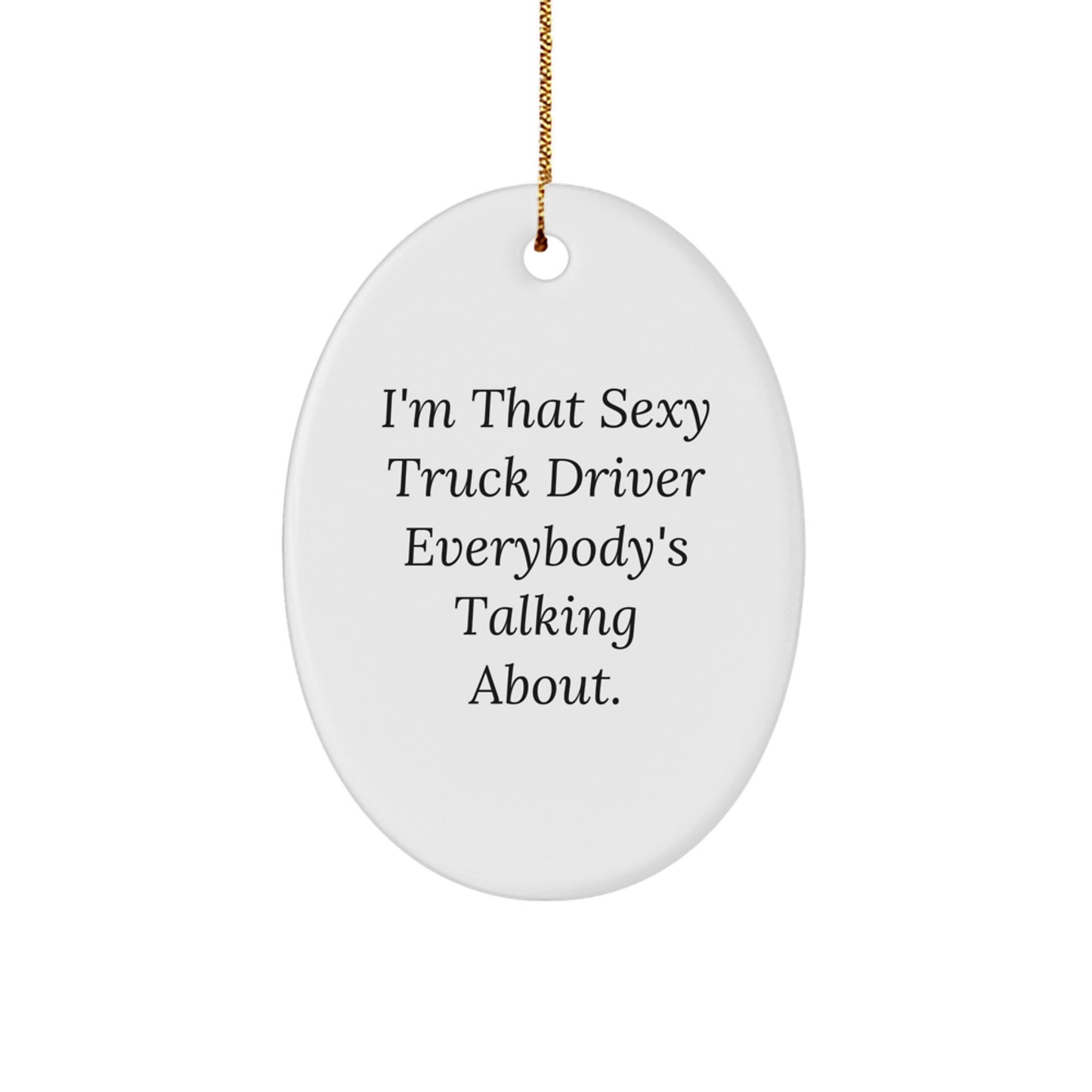Funny Truck Driver Gifts for Men, Oval Ornament with I'm That Sexy Truck Driver Everybody's Talking About Quote, Gifts from Friends, Christmas Unique Decorations - Image 1