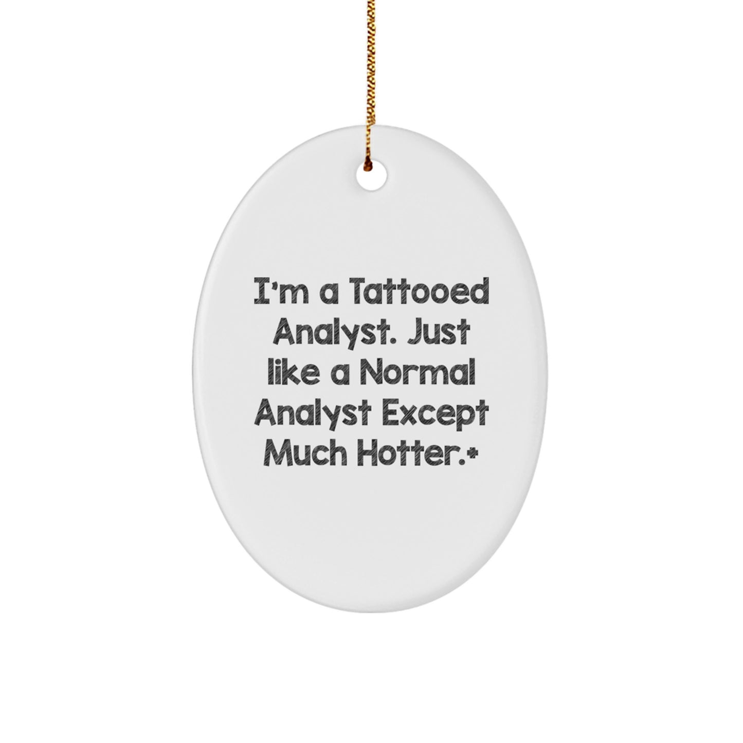 Funny Analyst Gifts: I'm A Tattooed Analyst. Just Like A Normal Analyst Except Much Hotter.+ Oval Ornament for Christmas Unique Gifts from Friends to Coworkers - Image 1