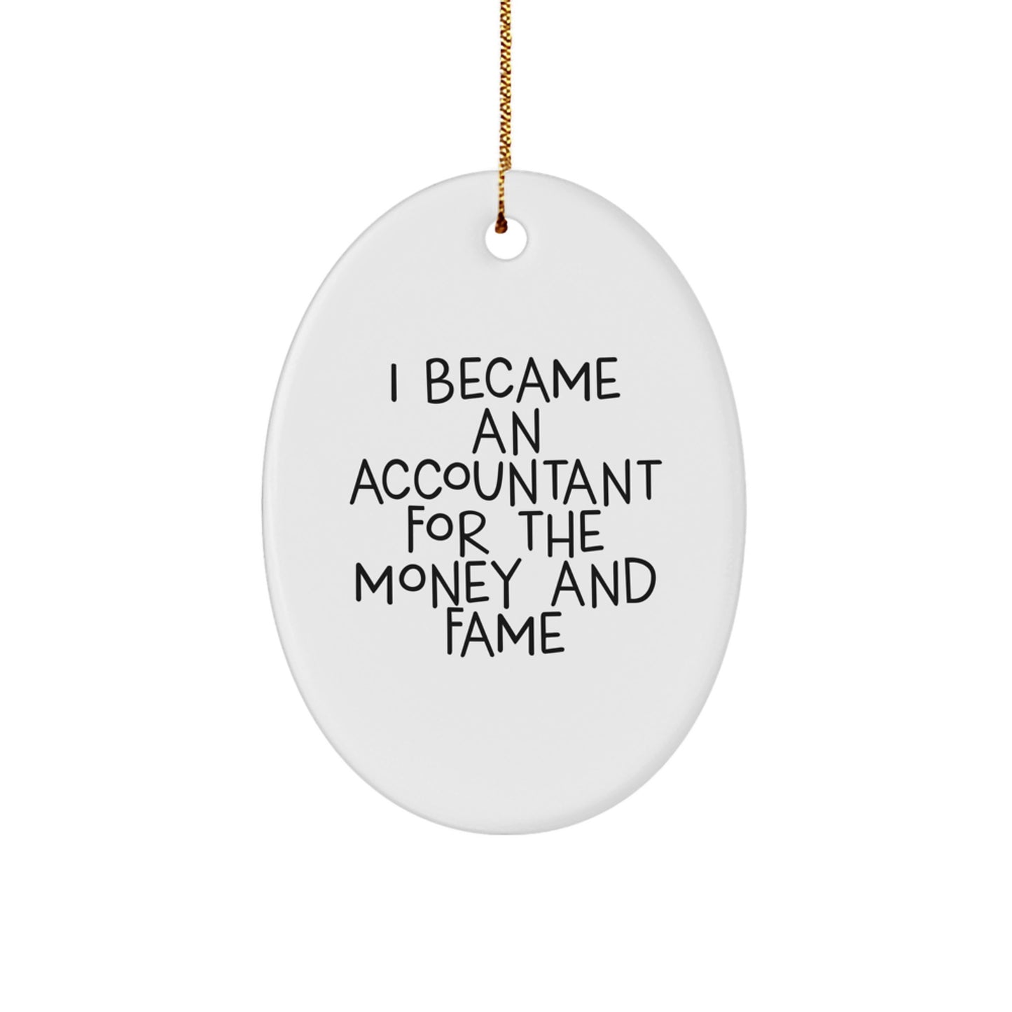 Funny Accountant Gifts, Oval Ornament Decorations, I Became An Accountant For The Money And Fame, Perfect Christmas Unique Gift for Accountant Friends - Image 1
