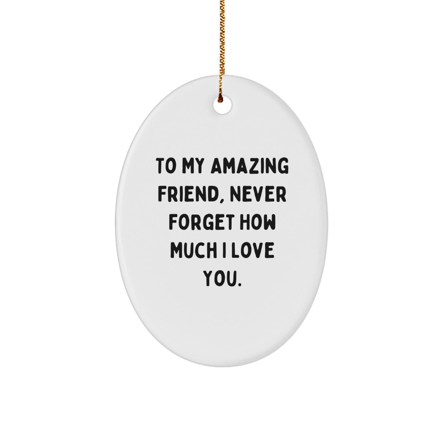 Fun Funny Gifts for Friend, Friend Christmas Oval Ornament, To My Amazing Friend Never Forget How Much I Love You - Image 1