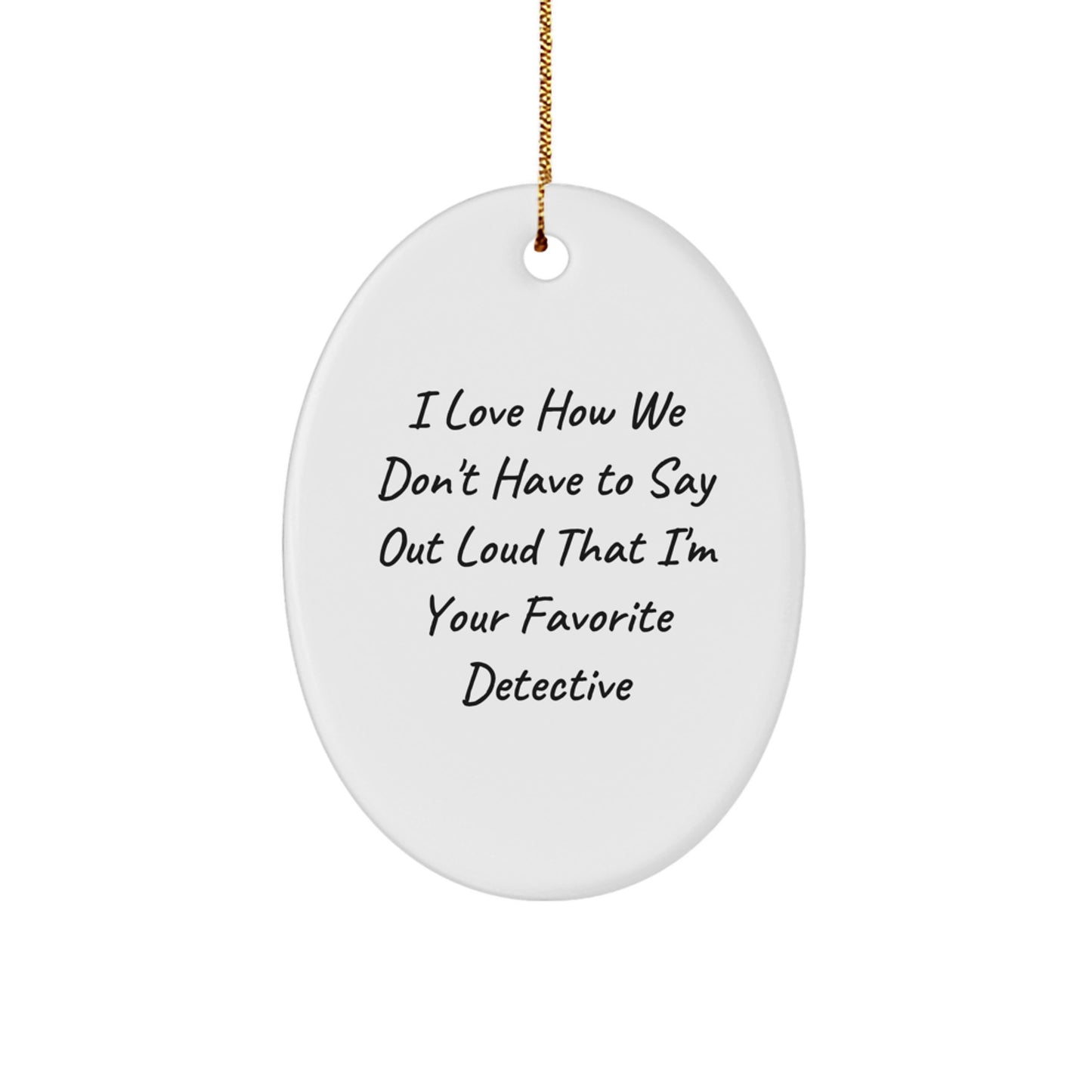 Funny Detective Gifts for Men Christmas Oval Ornament, Presents from Friends, Coworkers to Family, 'I Love How We Don't Have To Say Out Loud That I'm Your Favorite Detective' - Image 1