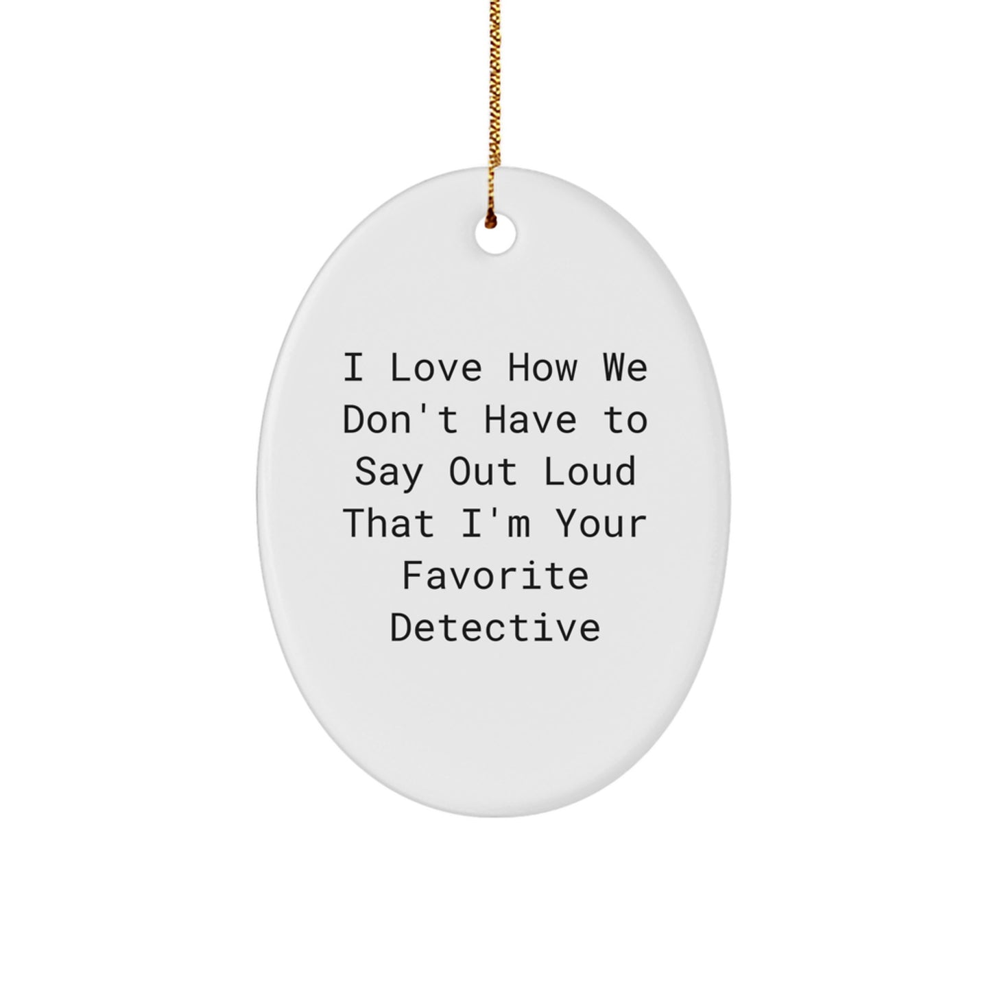 Funny Detective Gifts for Men - Oval Ornament with I Love How We Don't Have To Say Out Loud That I'm Your Favorite Detective Quote, Christmas Unique Gifts from Family to Friends - Image 1