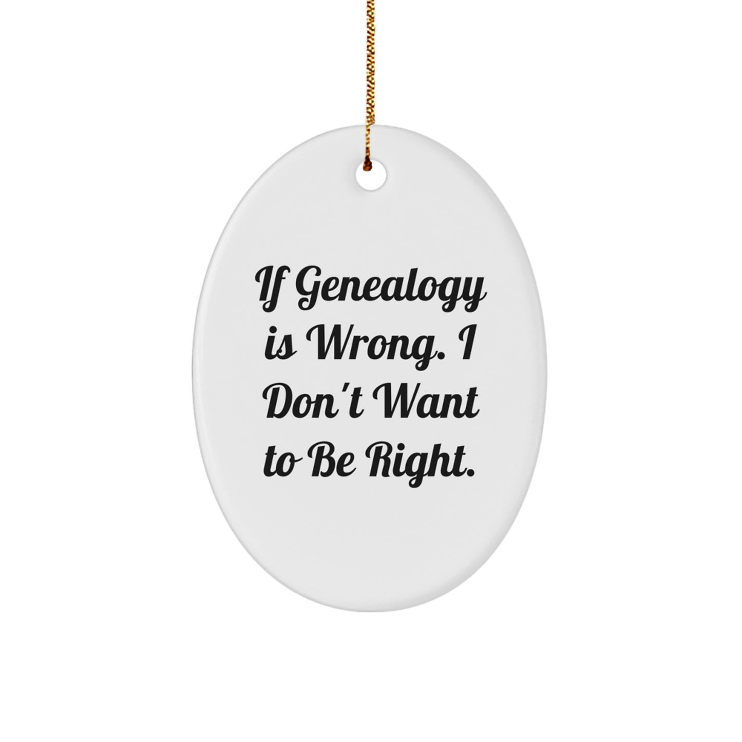 Funny Genealogy Gifts for Genealogy Enthusiasts - Oval Ornament, 'If Genealogy Is Wrong. I Don't Want To Be Right.' Christmas Unique Gifts from Family to Genealogy Friends - Image 1