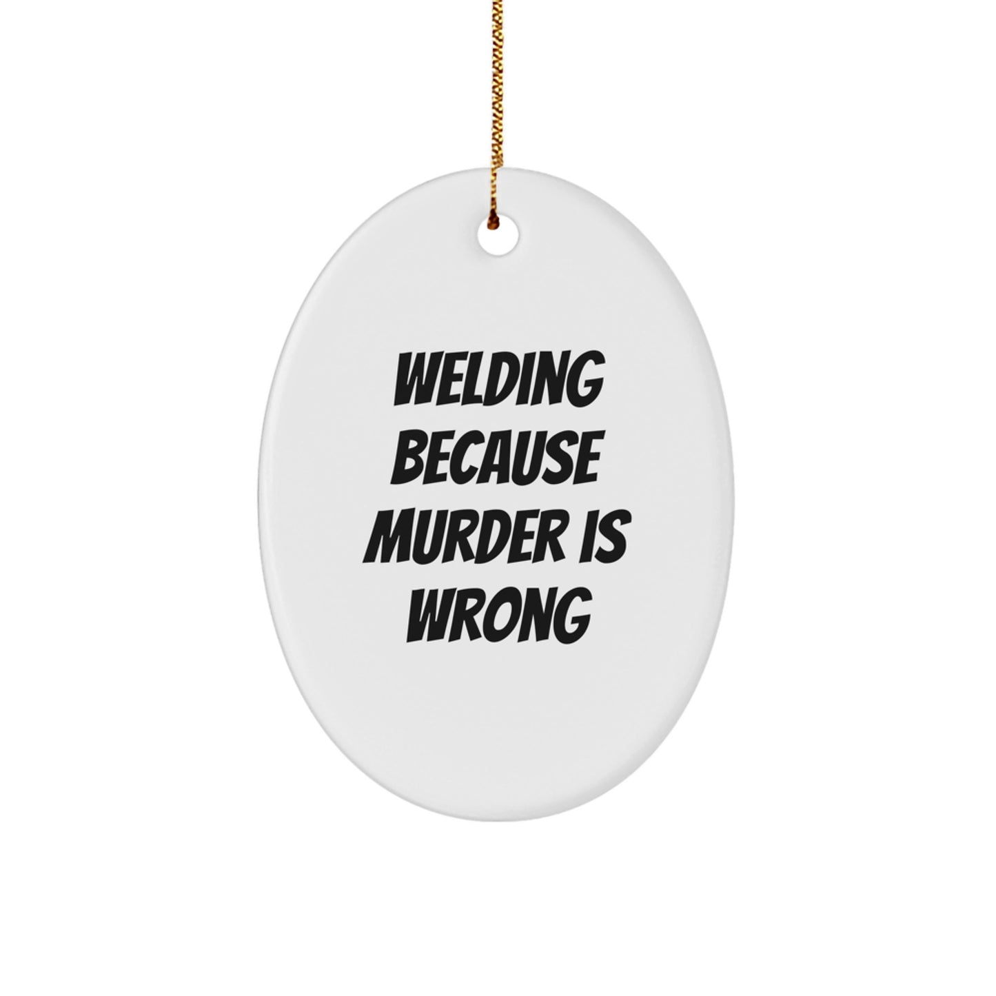 Funny Welding Gifts for Men, Unique Christmas Oval Ornament Decor - 'Welding Because Murder Is Wrong' Quote - Image 1