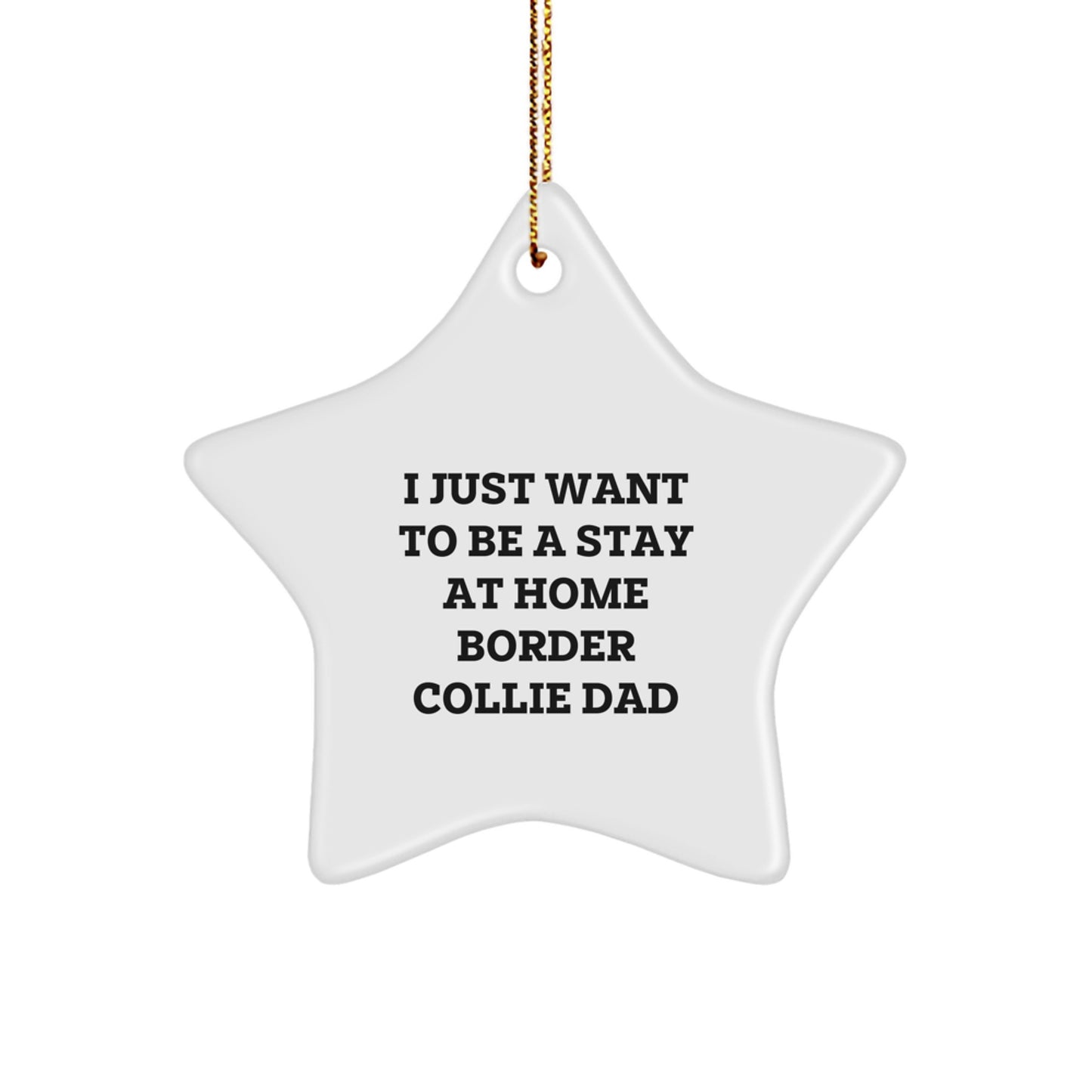 Funny Border Collie Dad Gifts for Christmas - Star Ornament 'I Just Want To Be A Stay At Home Border Collie Dad' from Friends to Family - Image 1