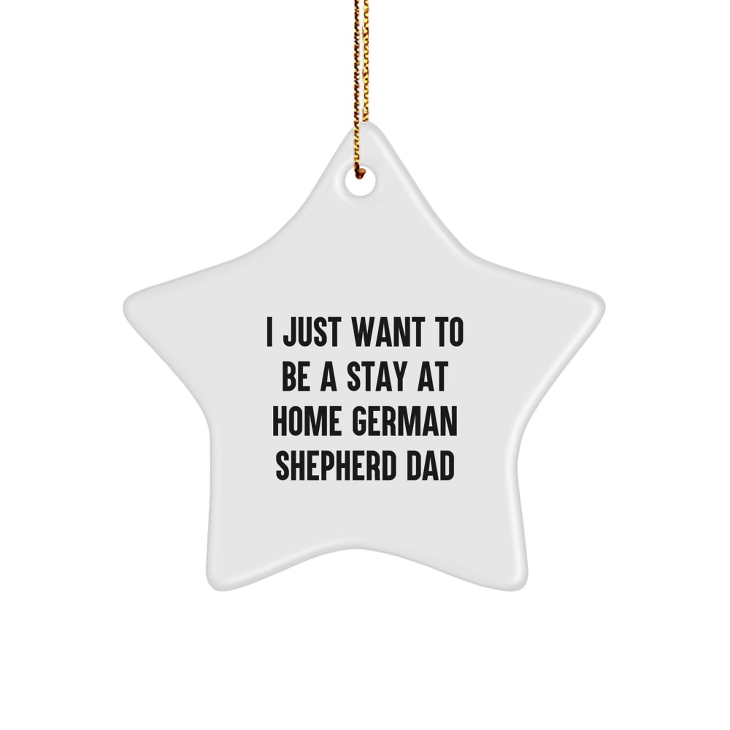 German Shepherd Dad Gifts, I Just Want To Be A Stay At Home Funny Star Ornament, White, 3.25" Tall, Perfect for Men, Christmas Unique Gifts from Family - Image 1