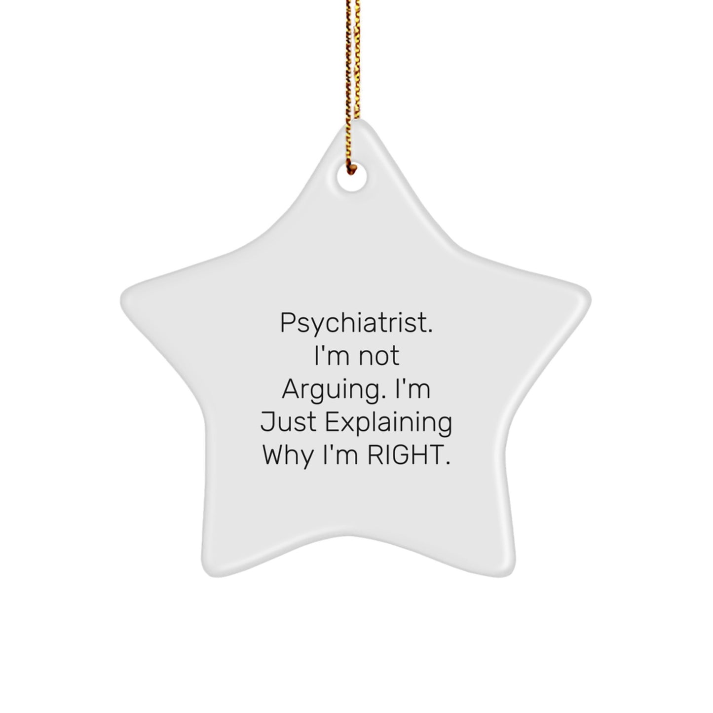 Funny Psychiatrist Gifts from Friends - I'm Not Arguing. I'm Just Explaining Why I'm Right. Star Ornament for Christmas Unique Gifts for Psychiatrist Friends - Image 1