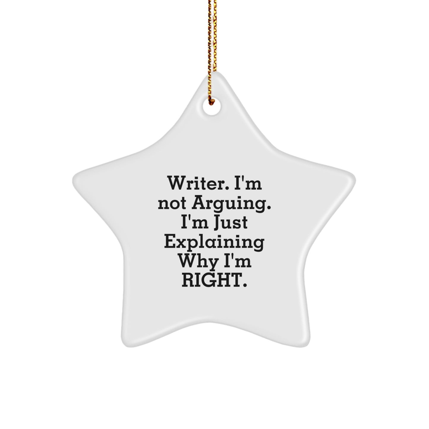 A Humorous Christmas Star Ornament Gift from Friends for Writers, 'Writer. I'm Not Arguing. I'm Just Explaining Why I'm Right.' - Image 1