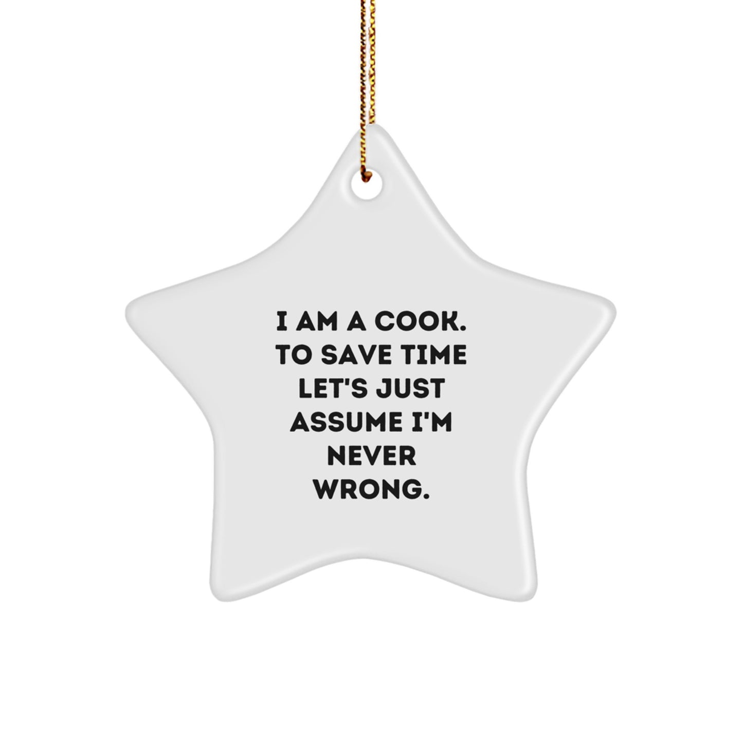 Funny Cook Gifts for Friends, Christmas Star Ornament, I Am A Cook. To Save Time Let's Just Assume I'm Never Wrong. - Image 1