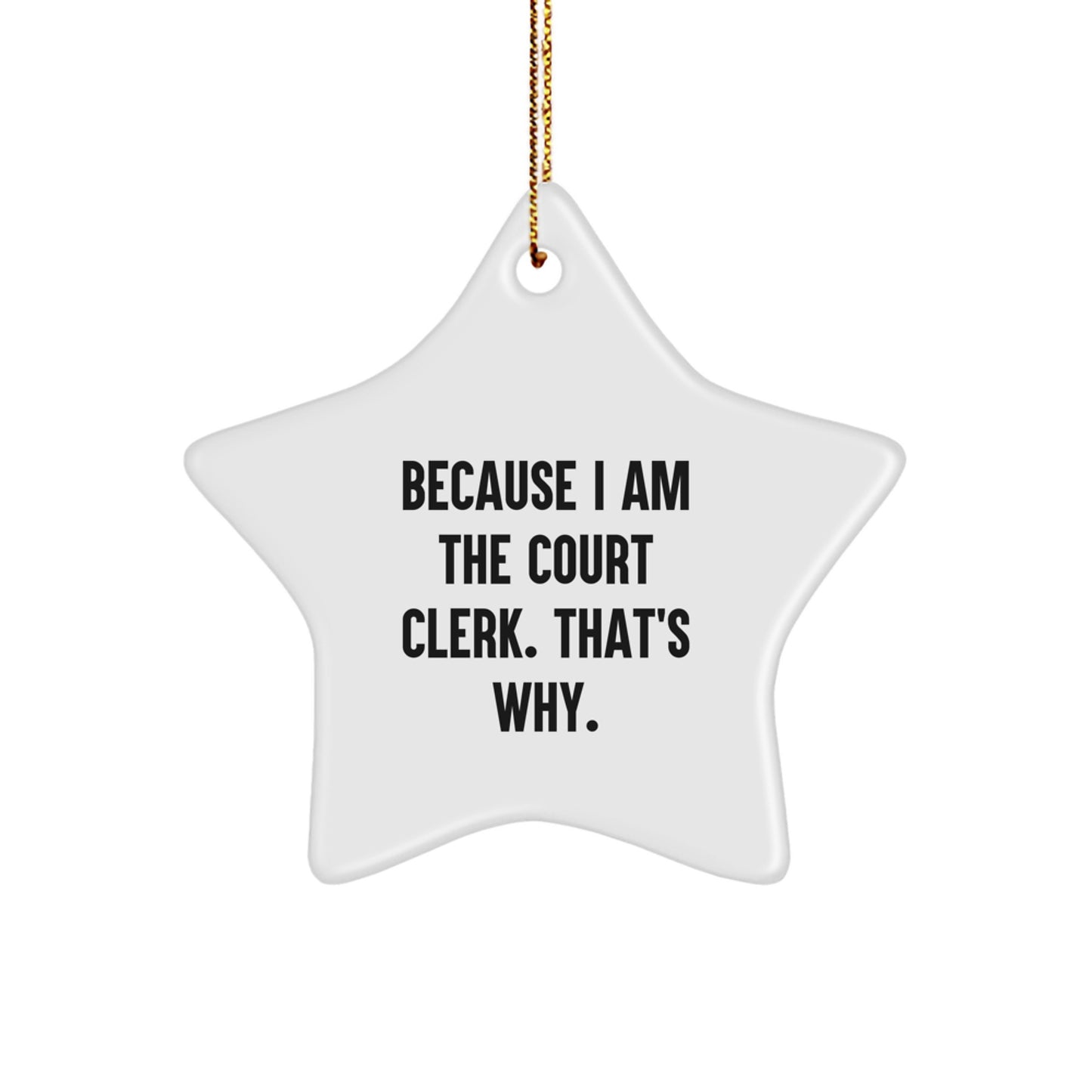 Court Clerk Gifts from Women, Star Ornament Because I Am The Court Clerk. That's Why., Funny Christmas Unique Gifts for Court Clerk - Image 1