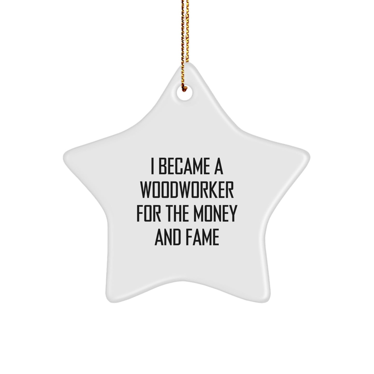 Funny Woodworker Gifts from Friends for Christmas Unique Star Ornament, 'I Became A Woodworker For The Money And Fame' Quote Star Shaped Decor - Image 1