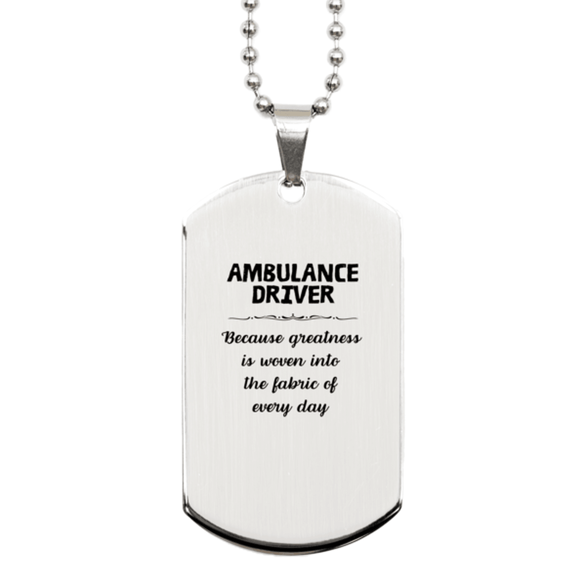 Sarcastic Ambulance Driver Silver Dog Tag Gifts, Christmas Holiday Gifts for Ambulance Driver Birthday, Ambulance Driver: Because greatness is woven into the fabric of every day, Coworkers, Friends - Mallard Moon Gift Shop
