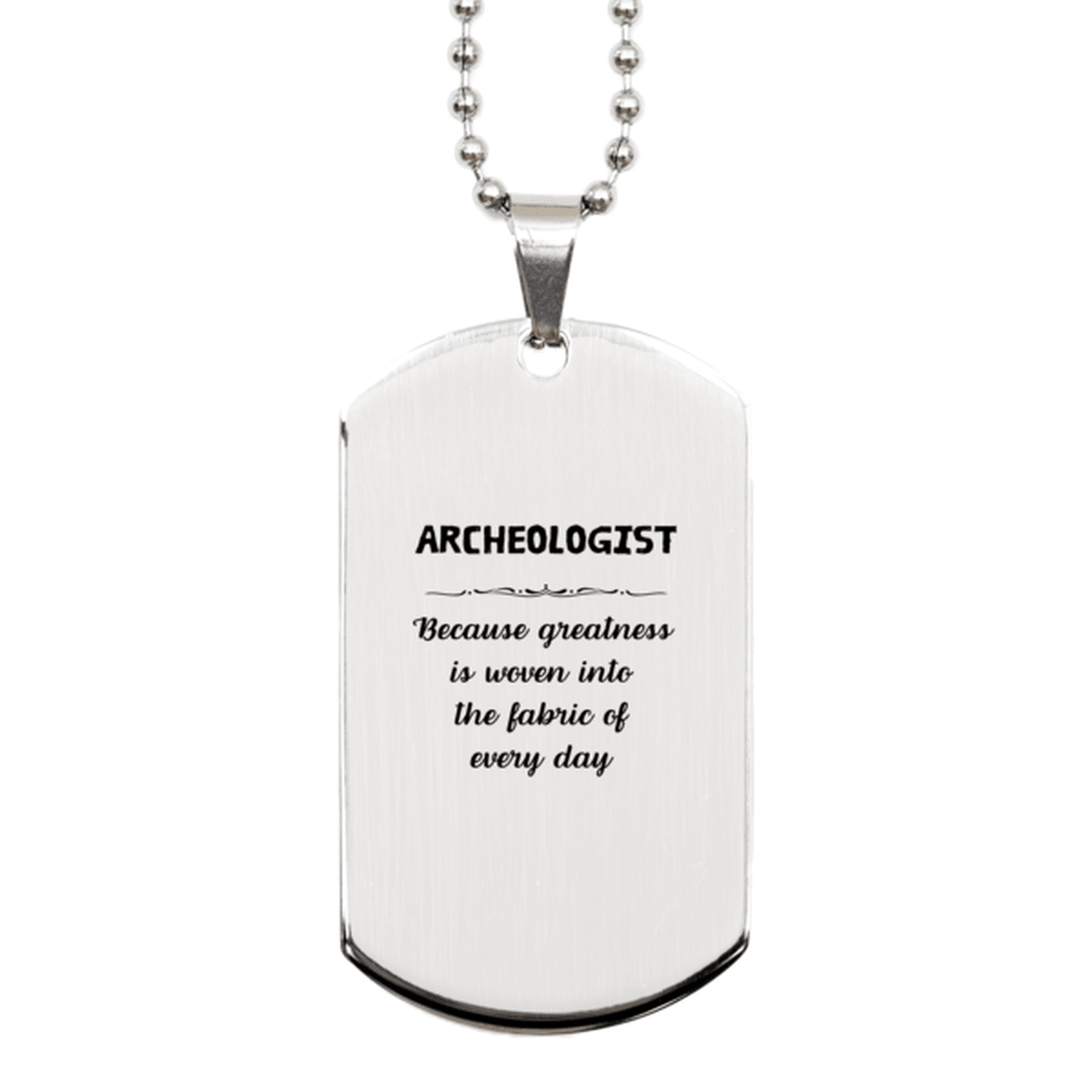 Sarcastic Archeologist Silver Dog Tag Gifts, Christmas Holiday Gifts for Archeologist Birthday, Archeologist: Because greatness is woven into the fabric of every day, Coworkers, Friends - Mallard Moon Gift Shop