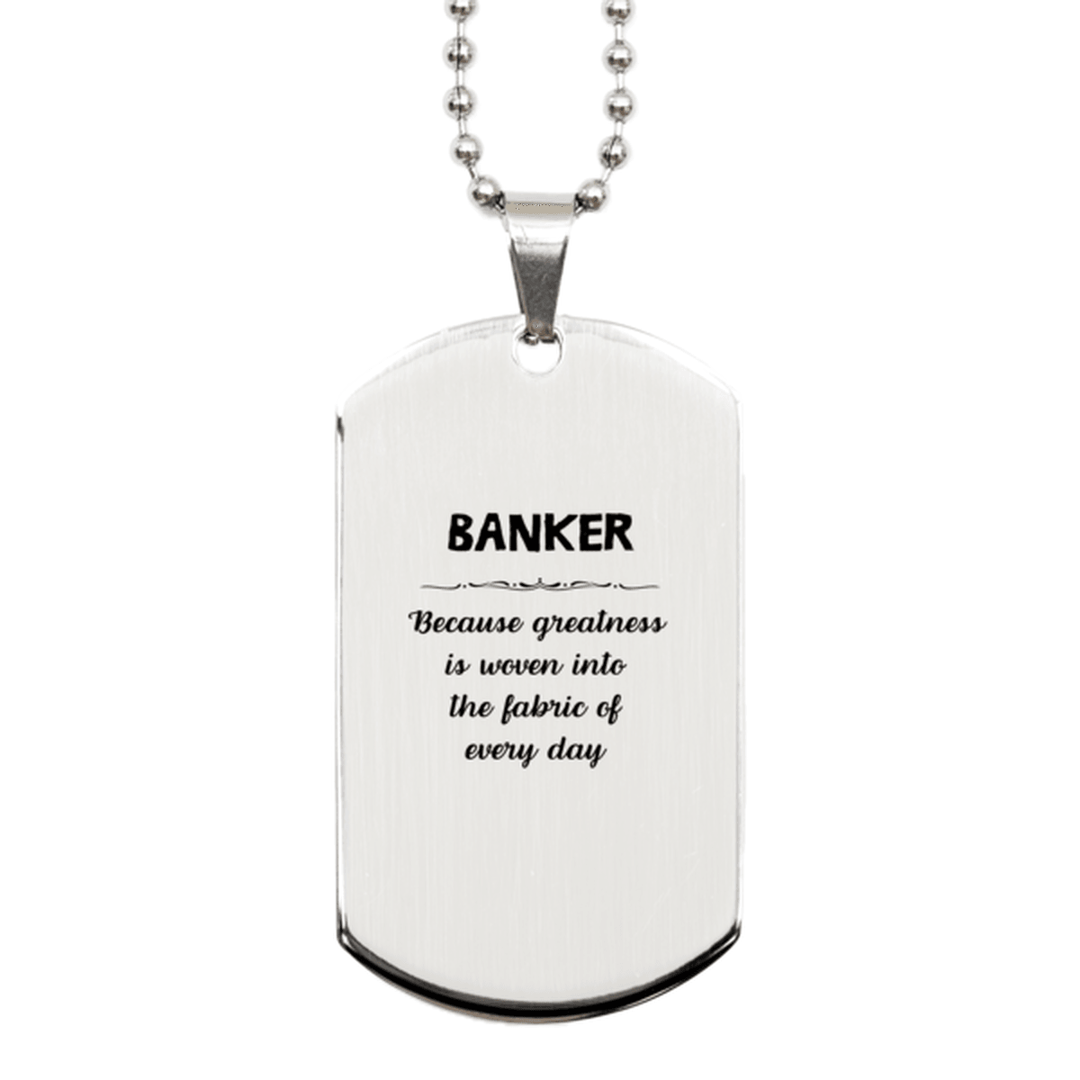 Sarcastic Banker Silver Dog Tag Gifts, Christmas Holiday Gifts for Banker Birthday, Banker: Because greatness is woven into the fabric of every day, Coworkers, Friends - Mallard Moon Gift Shop